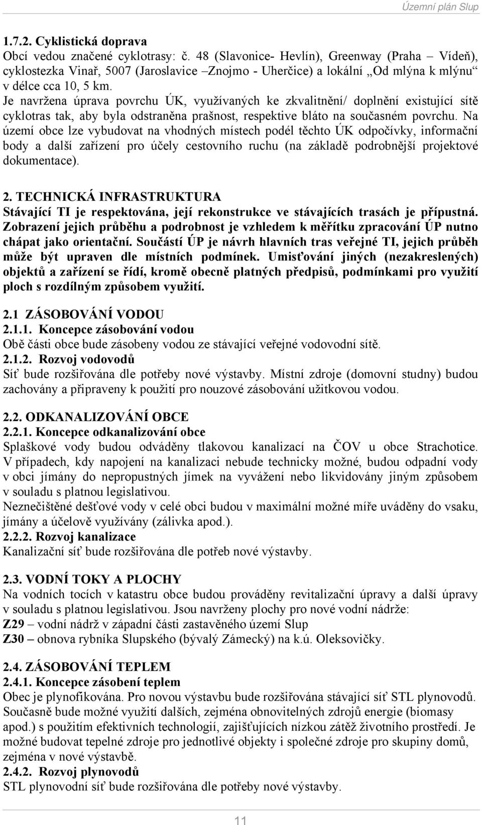 Je navržena úprava povrchu ÚK, využívaných ke zkvalitnění/ doplnění existující sítě cyklotras tak, aby byla odstraněna prašnost, respektive bláto na současném povrchu.