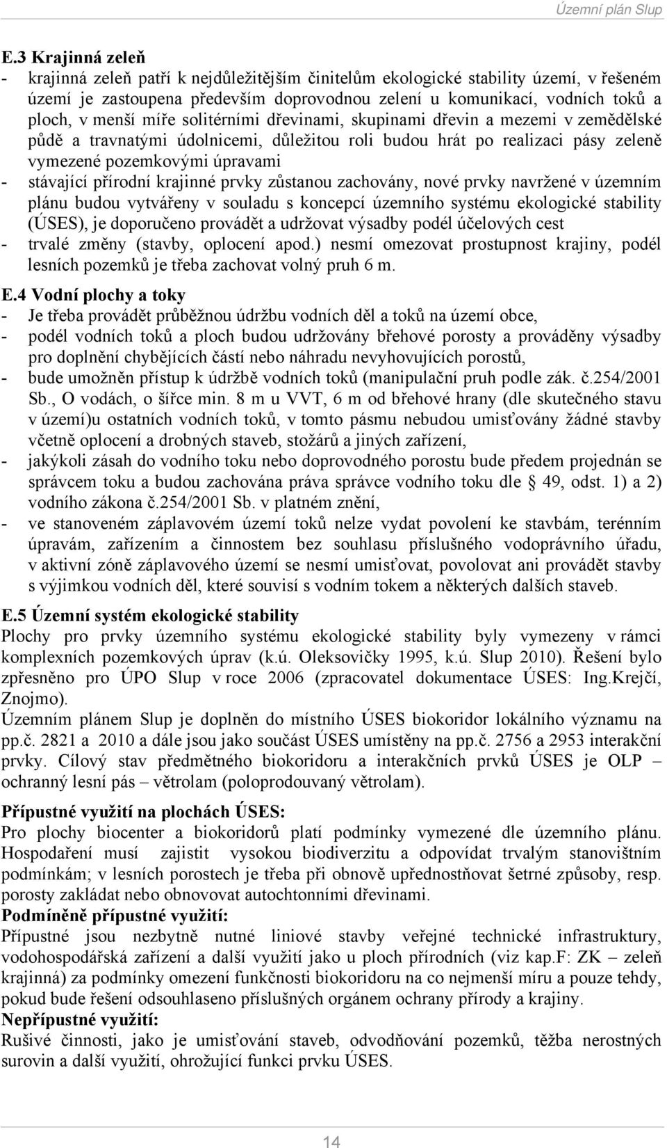 přírodní krajinné prvky zůstanou zachovány, nové prvky navržené v územním plánu budou vytvářeny v souladu s koncepcí územního systému ekologické stability (ÚSES), je doporučeno provádět a udržovat