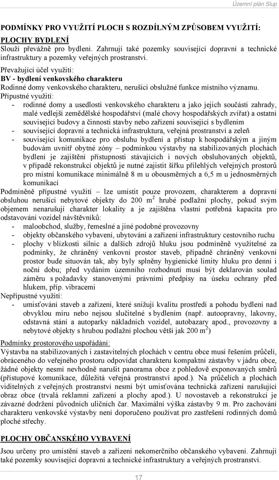 Převažující účel využití: BV - bydlení venkovského charakteru Rodinné domy venkovského charakteru, nerušící obslužné funkce místního významu.