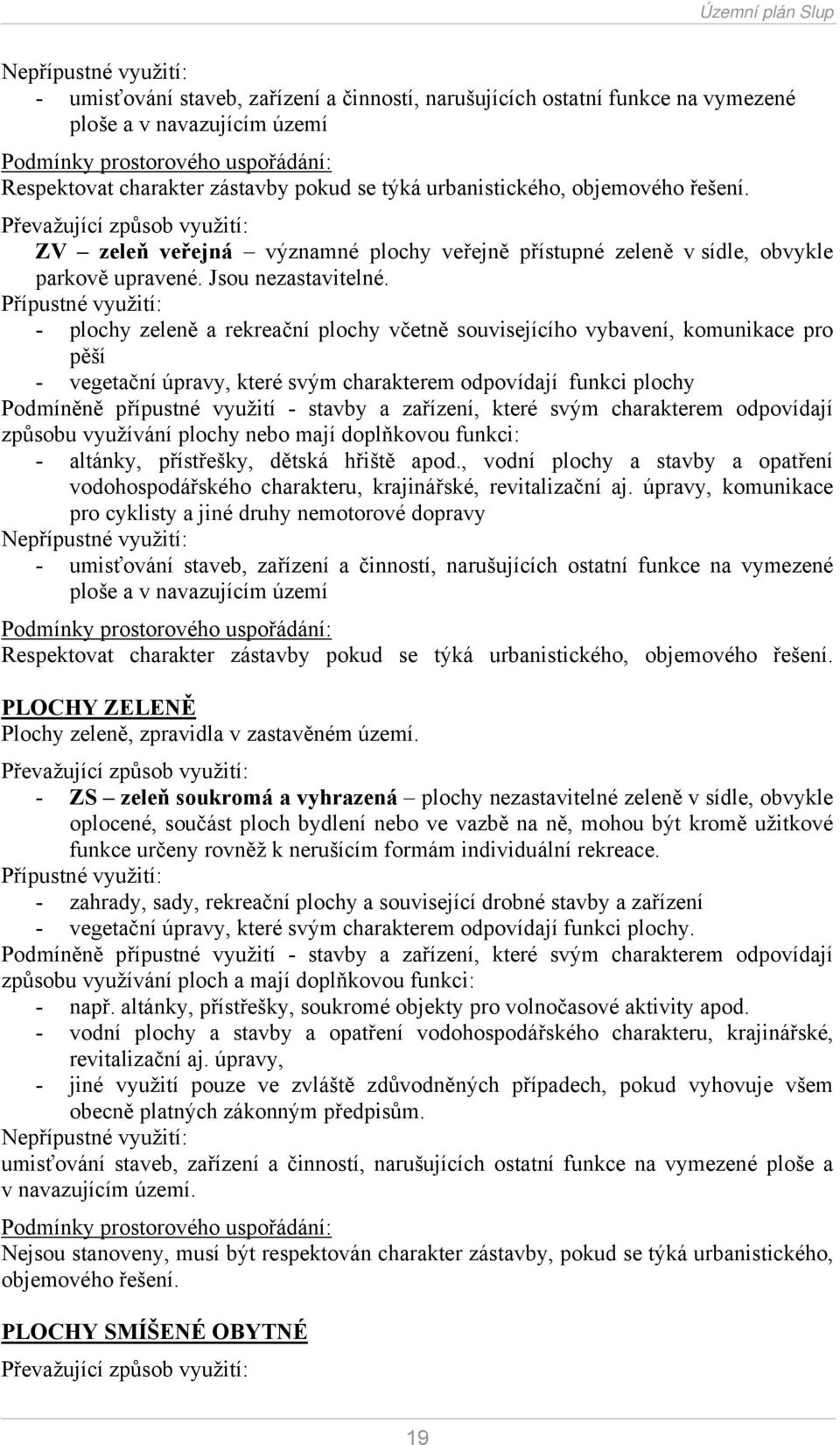 Přípustné využití: - plochy zeleně a rekreační plochy včetně souvisejícího vybavení, komunikace pro pěší - vegetační úpravy, které svým charakterem odpovídají funkci plochy Podmíněně přípustné