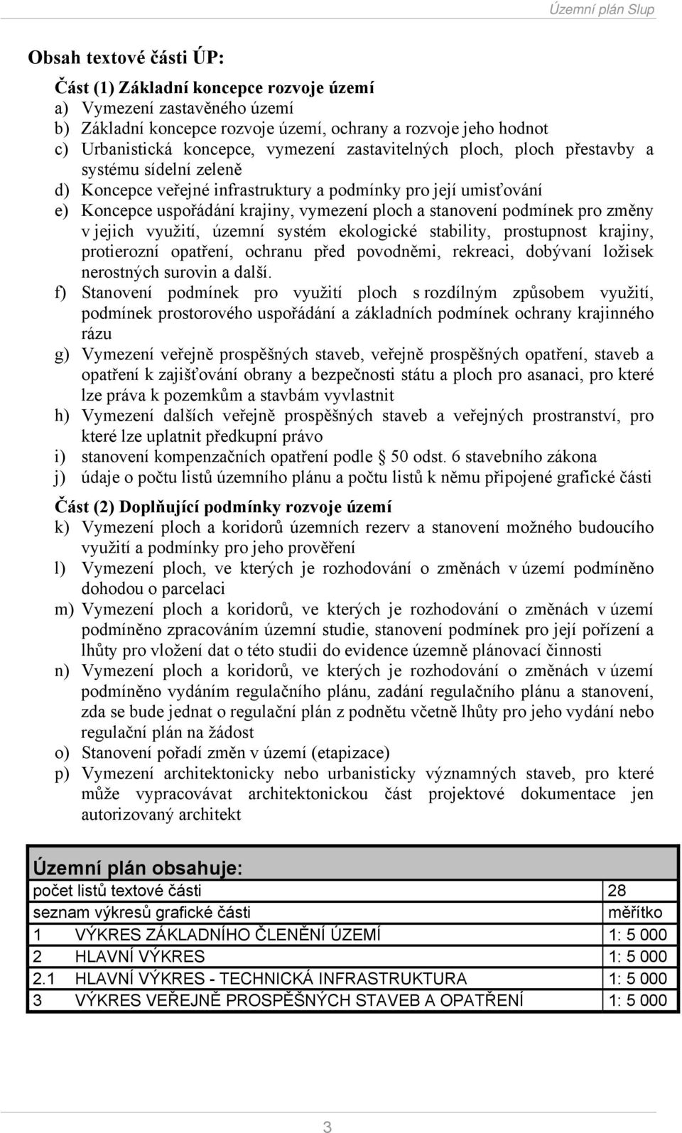 pro změny v jejich využití, územní systém ekologické stability, prostupnost krajiny, protierozní opatření, ochranu před povodněmi, rekreaci, dobývaní ložisek nerostných surovin a další.