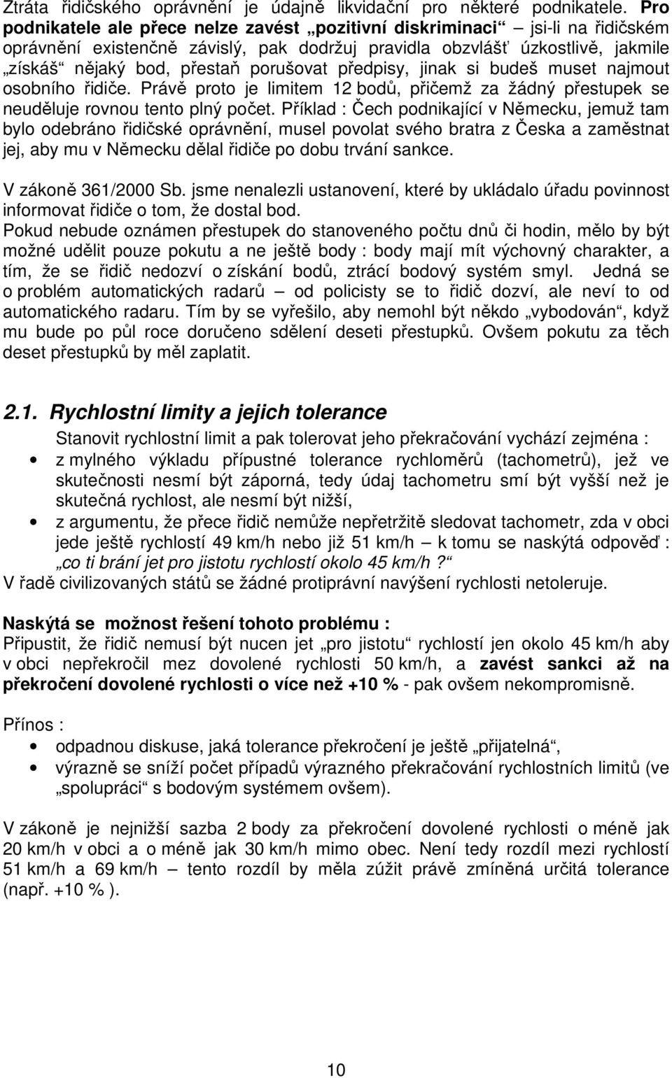 předpisy, jinak si budeš muset najmout osobního řidiče. Právě proto je limitem 12 bodů, přičemž za žádný přestupek se neuděluje rovnou tento plný počet.