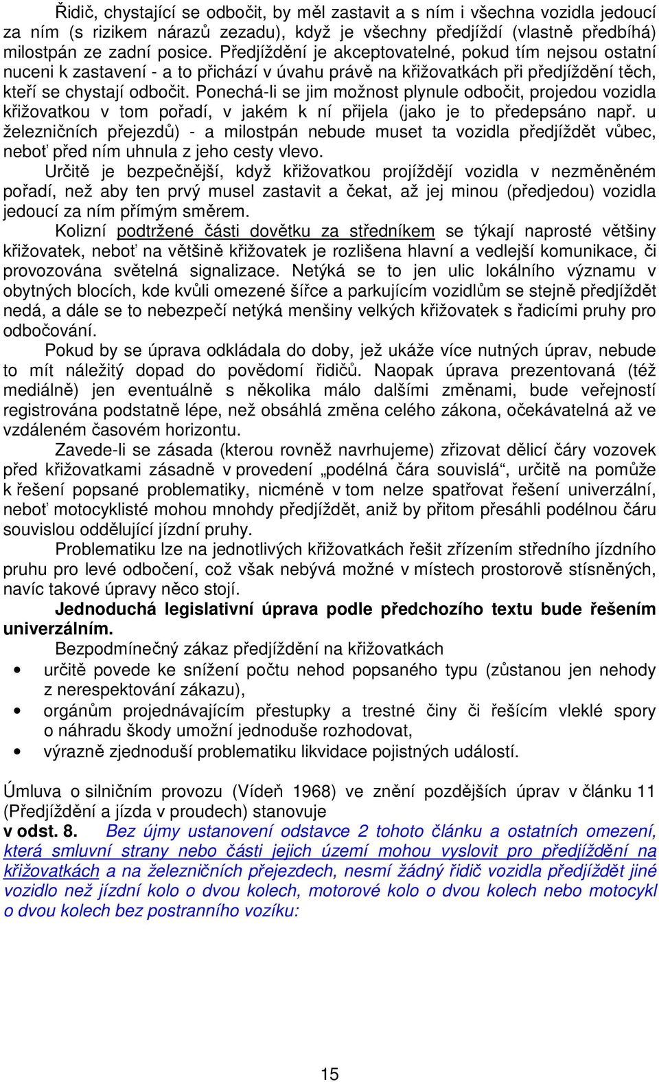 Ponechá-li se jim možnost plynule odbočit, projedou vozidla křižovatkou v tom pořadí, v jakém k ní přijela (jako je to předepsáno např.