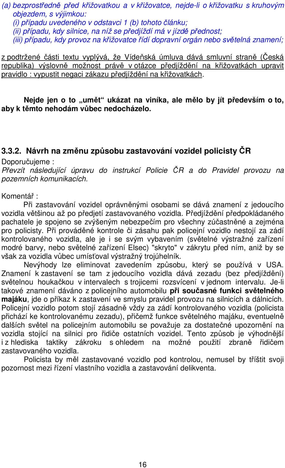 republika) výslovně možnost právě v otázce předjíždění na křižovatkách upravit pravidlo : vypustit negaci zákazu předjíždění na křižovatkách.