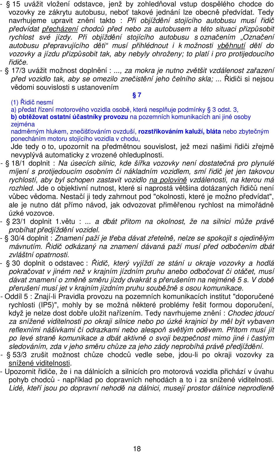 Při objíždění stojícího autobusu s označením Označení autobusu přepravujícího děti musí přihlédnout i k možnosti vběhnutí dětí do vozovky a jízdu přizpůsobit tak, aby nebyly ohroženy; to platí i pro