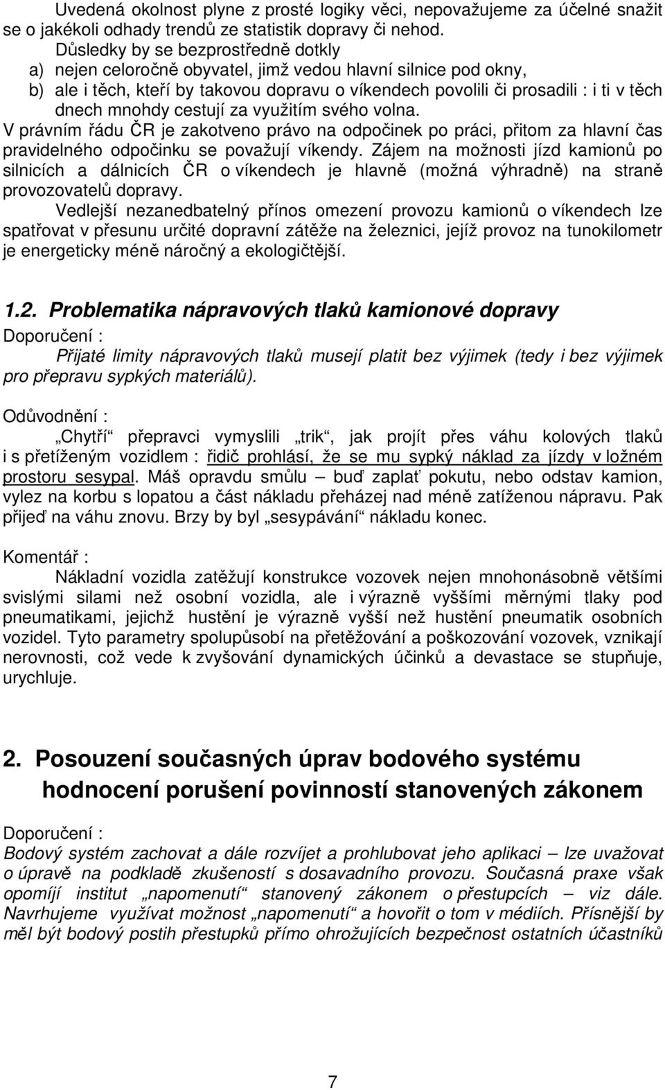 mnohdy cestují za využitím svého volna. V právním řádu ČR je zakotveno právo na odpočinek po práci, přitom za hlavní čas pravidelného odpočinku se považují víkendy.