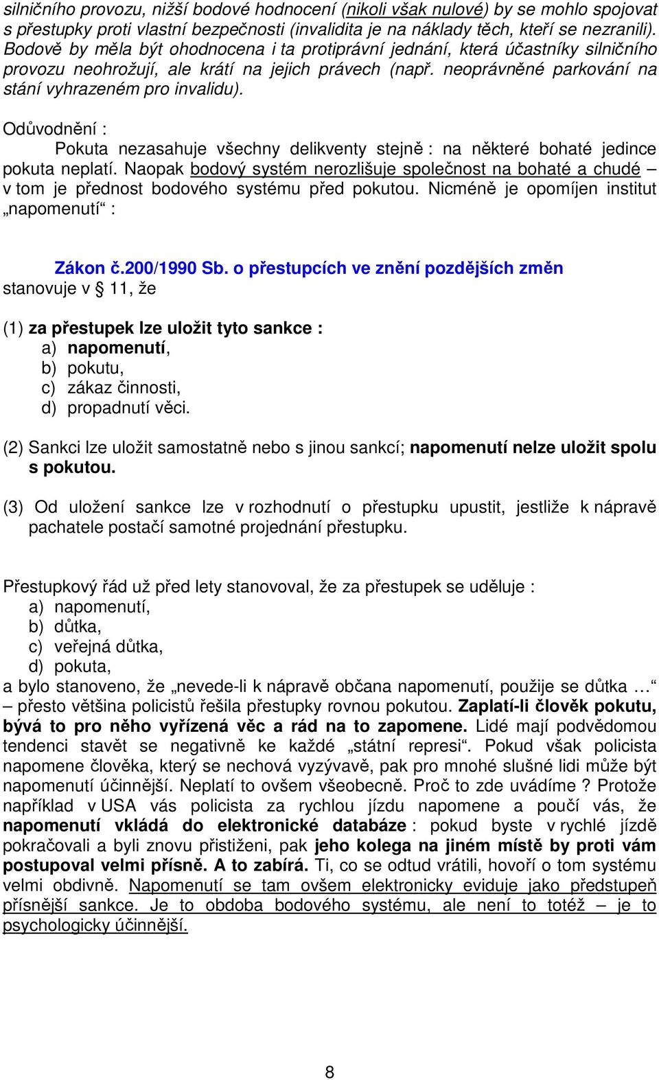 Odůvodnění : Pokuta nezasahuje všechny delikventy stejně : na některé bohaté jedince pokuta neplatí.