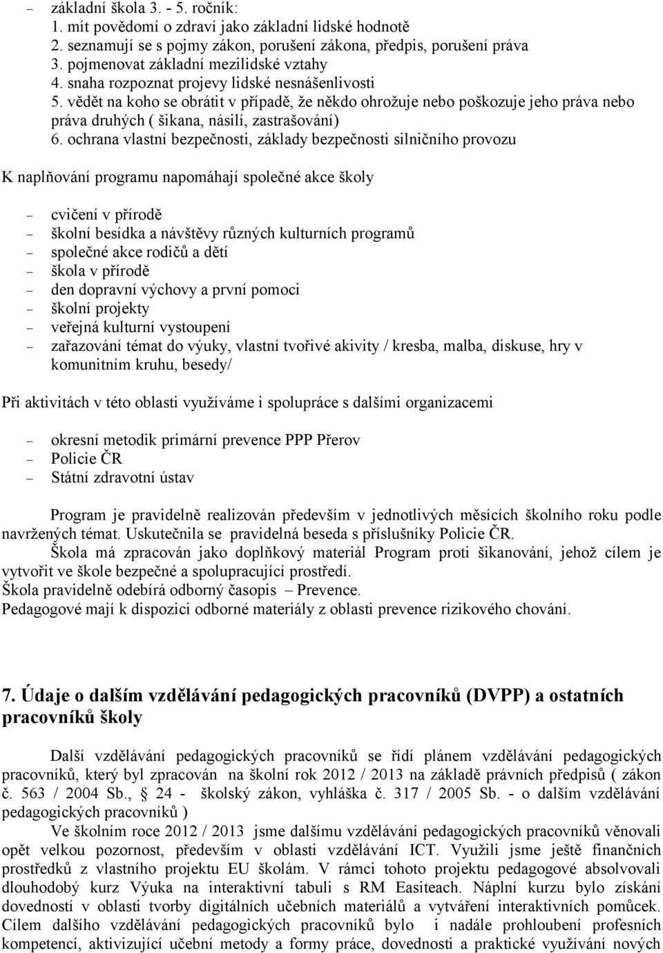 ochrana vlastní bezpečnosti, základy bezpečnosti silničního provozu K naplňování programu napomáhají společné akce školy cvičení v přírodě školní besídka a návštěvy různých kulturních programů