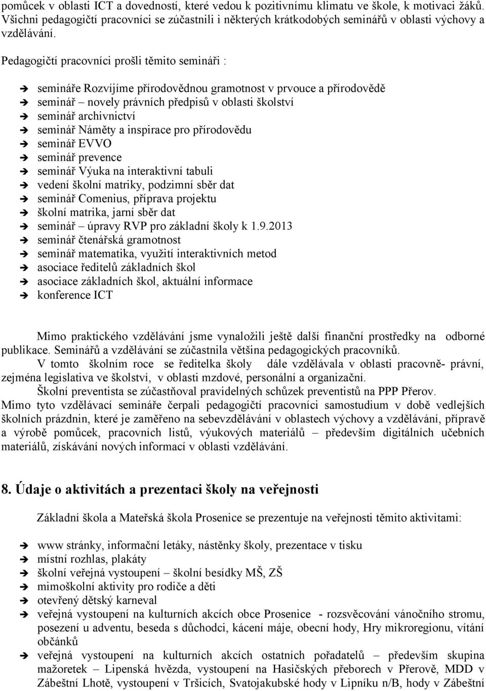 Pedagogičtí pracovníci prošli těmito semináři : semináře Rozvíjíme přírodovědnou gramotnost v prvouce a přírodovědě seminář novely právních předpisů v oblasti školství seminář archivnictví seminář