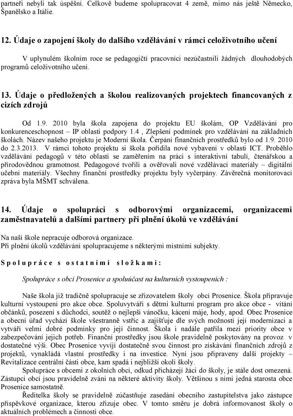 Údaje o předložených a školou realizovaných projektech financovaných z cizích zdrojů Od 1.9. 2010 byla škola zapojena do projektu EU školám, OP Vzdělávání pro konkurenceschopnost IP oblasti podpory 1.