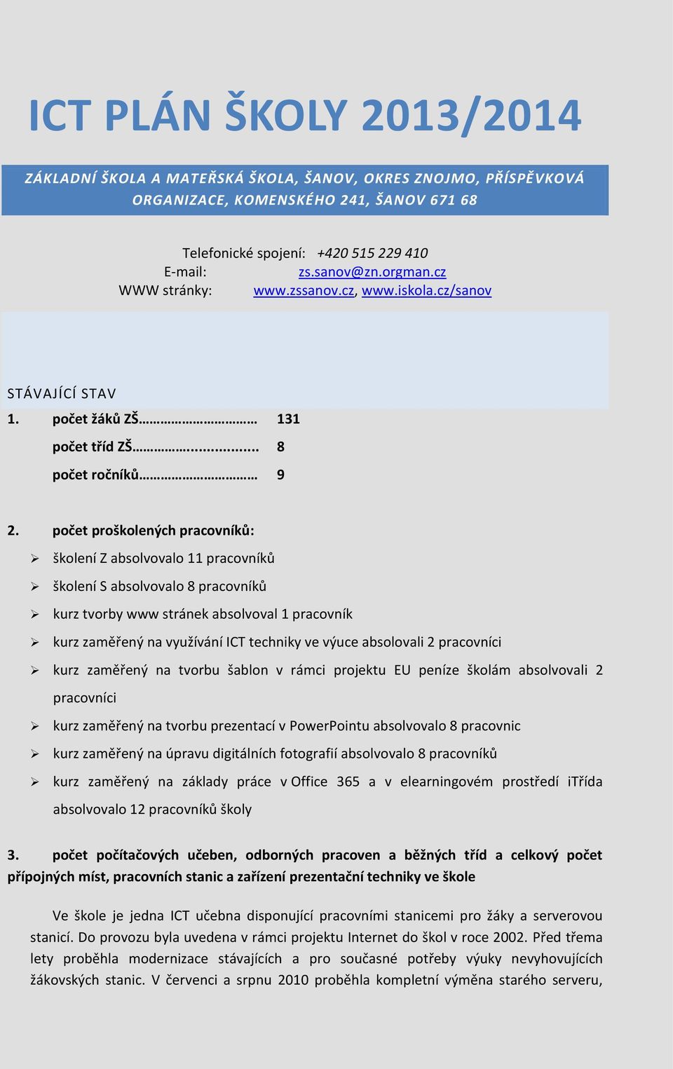 počet proškolených pracovníků: školení Z absolvovalo 11 pracovníků školení S absolvovalo 8 pracovníků kurz tvorby www stránek absolvoval 1 pracovník kurz zaměřený na využívání ICT techniky ve výuce