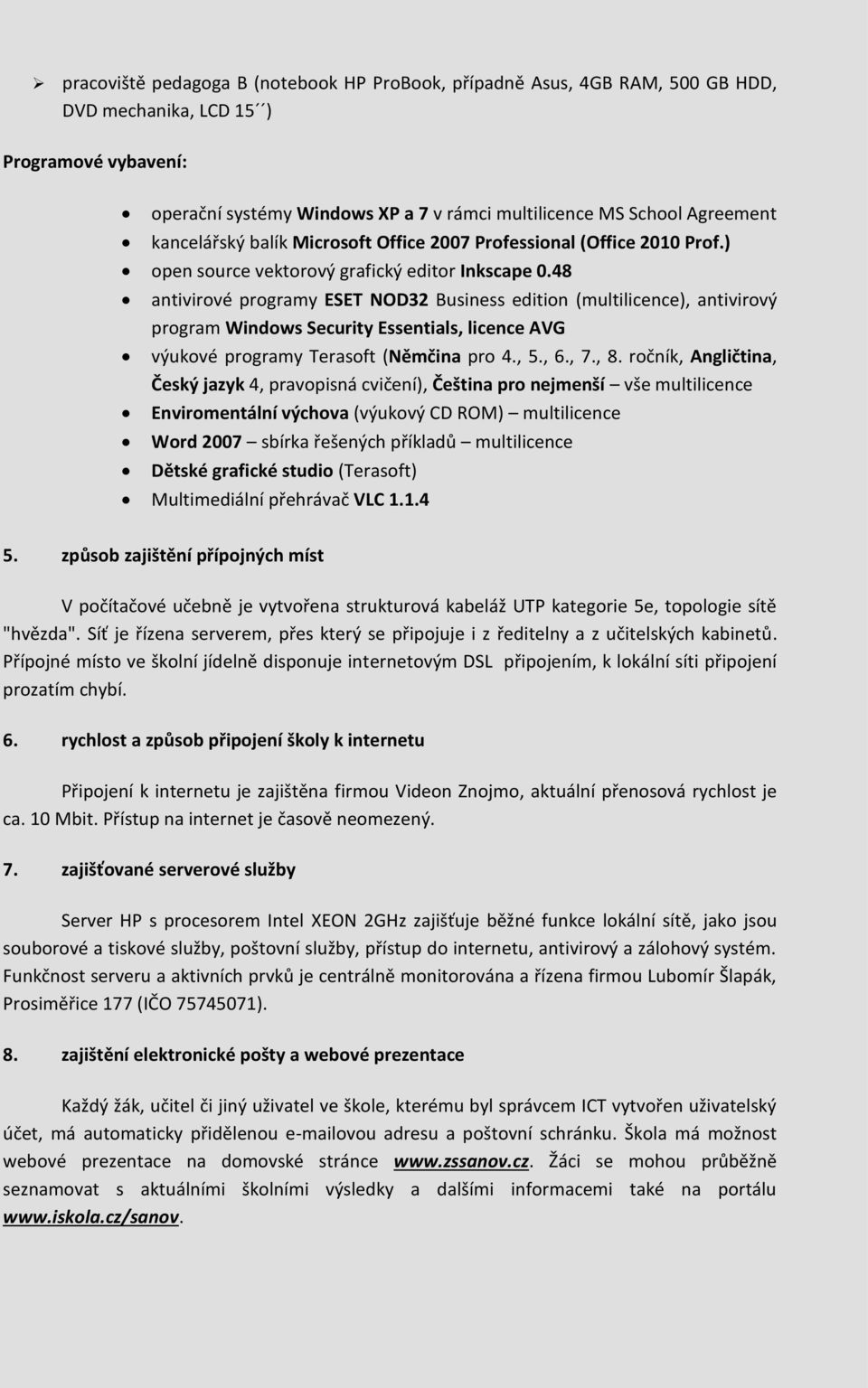 48 antivirové programy ESET NOD32 Business edition (multilicence), antivirový program Windows Security Essentials, licence AVG výukové programy Terasoft (Němčina pro 4., 5., 6., 7., 8.