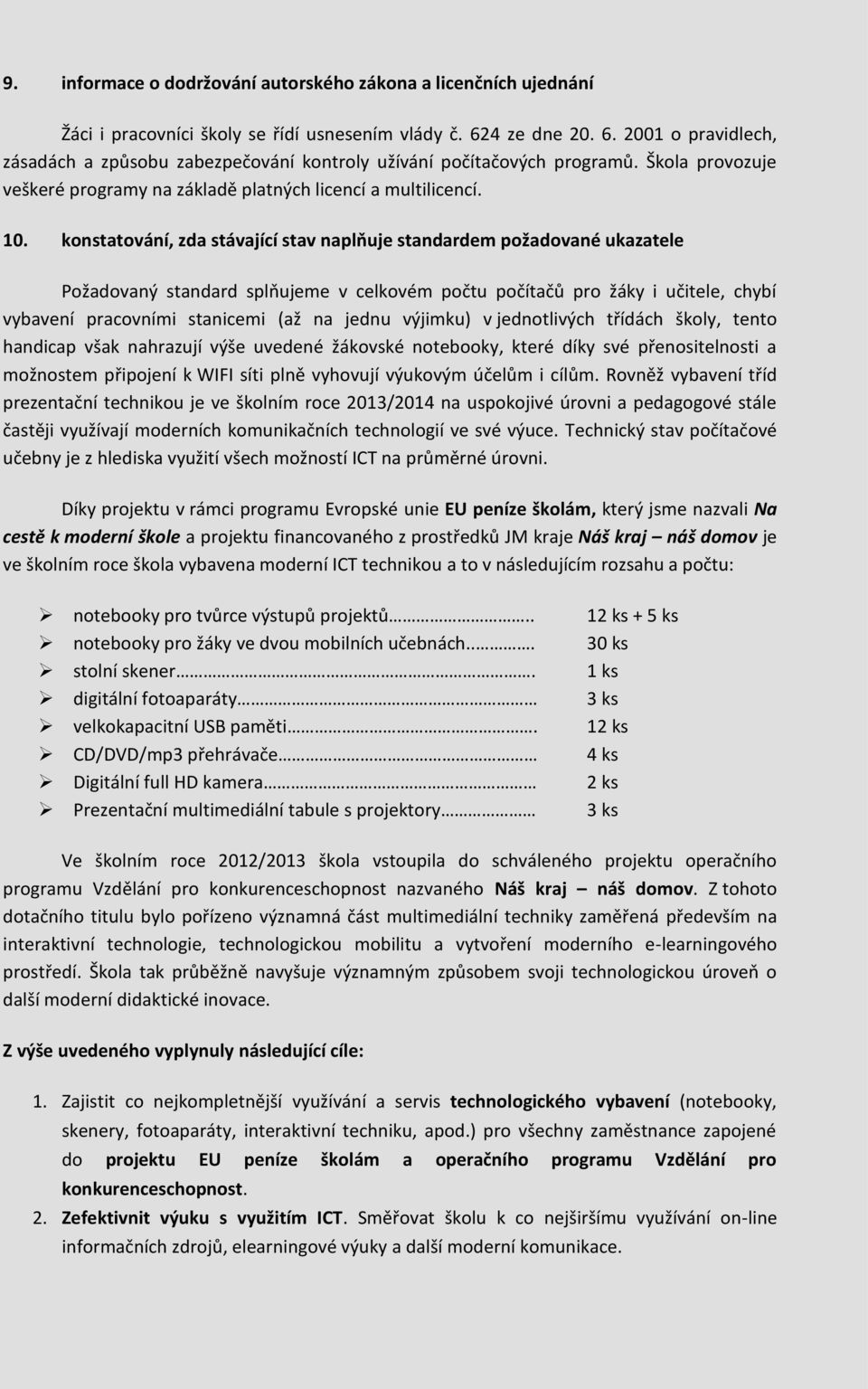 konstatování, zda stávající stav naplňuje standardem požadované ukazatele Požadovaný standard splňujeme v celkovém počtu počítačů pro žáky i učitele, chybí vybavení pracovními stanicemi (až na jednu