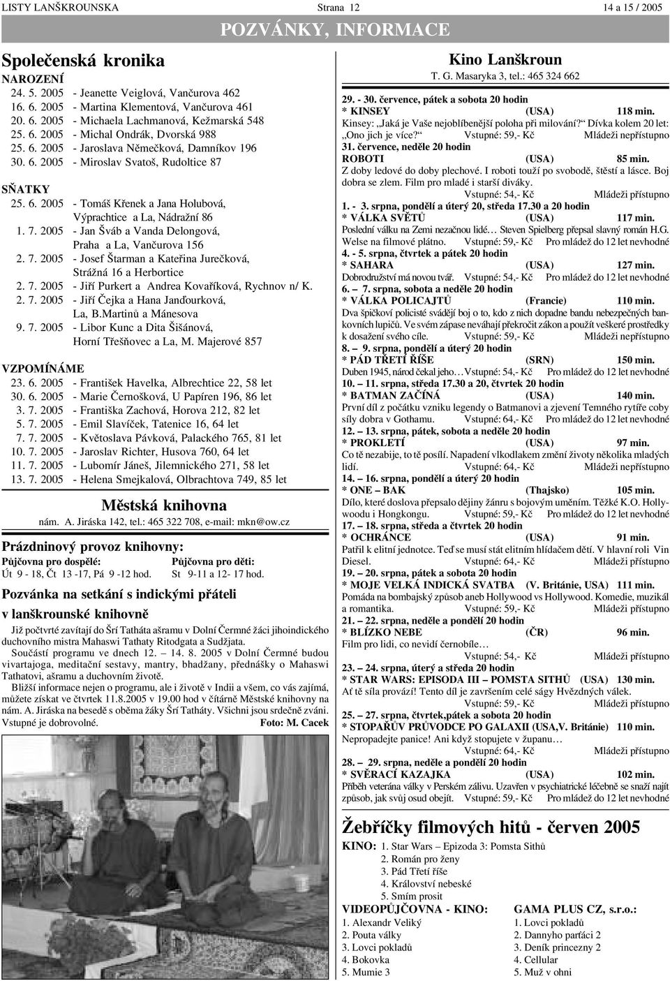 7. 2005 Jan Šváb a Vanda Delongová, Praha a La, Vančurova 156 2. 7. 2005 Josef Štarman a Kateřina Jurečková, Strážná 16 a Herbortice 2. 7. 2005 Jiří Purkert a Andrea Kovaříková, Rychnov n/ K. 2. 7. 2005 Jiří Čejka a Hana Janďourková, La, B.