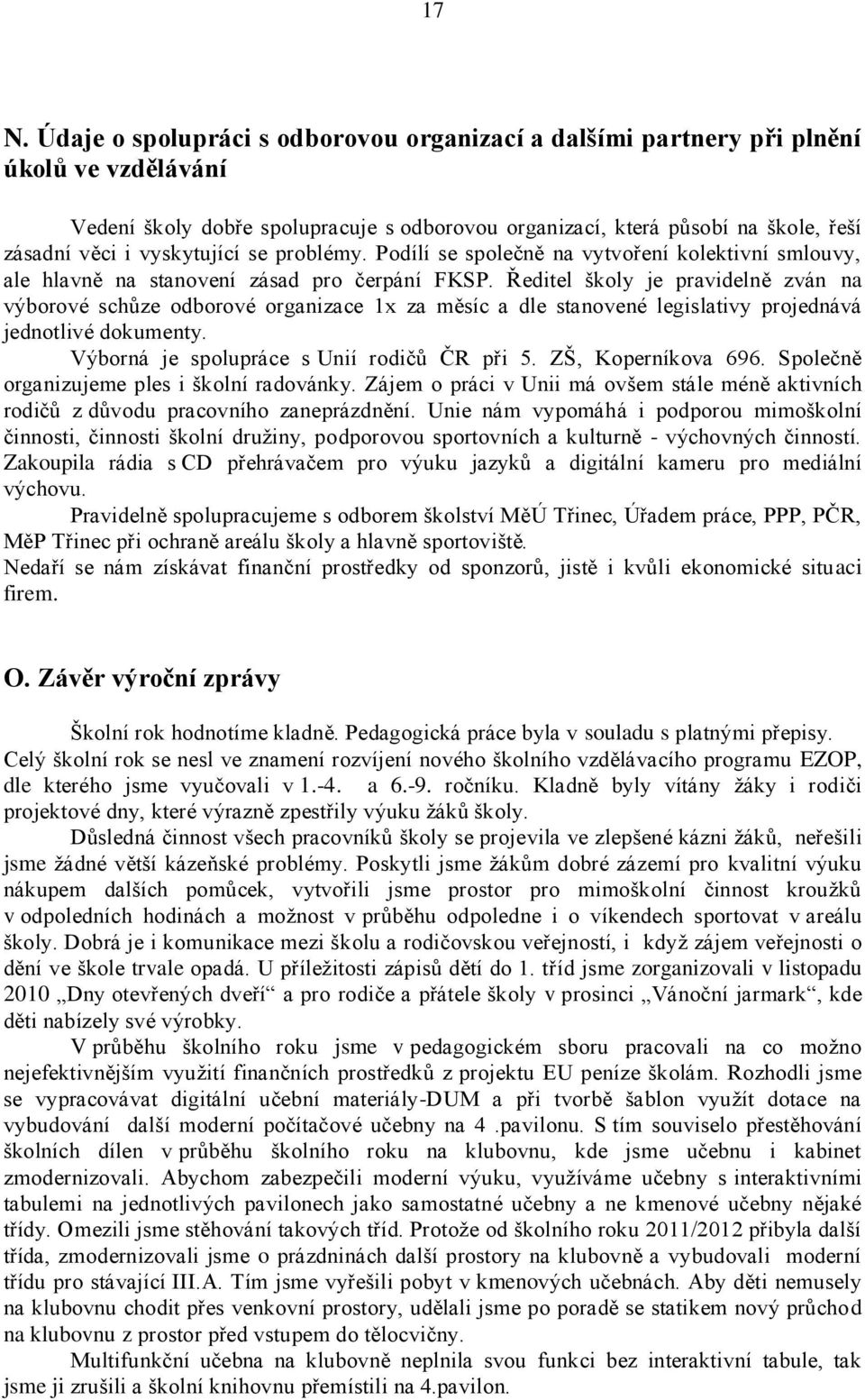 Ředitel školy je pravidelně zván na výborové schůze odborové organizace 1x za měsíc a dle stanovené legislativy projednává jednotlivé dokumenty. Výborná je spolupráce s Unií rodičů ČR při 5.