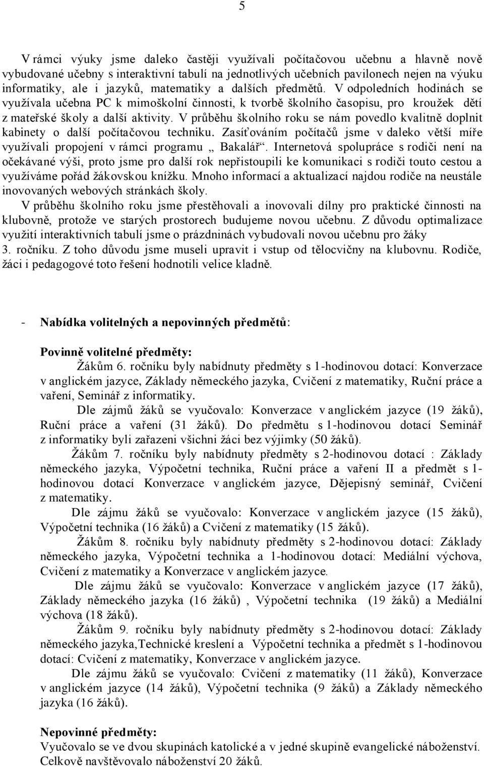 V průběhu školního roku se nám povedlo kvalitně doplnit kabinety o další počítačovou techniku. Zasíťováním počítačů jsme v daleko větší míře vyuţívali propojení v rámci programu Bakalář.