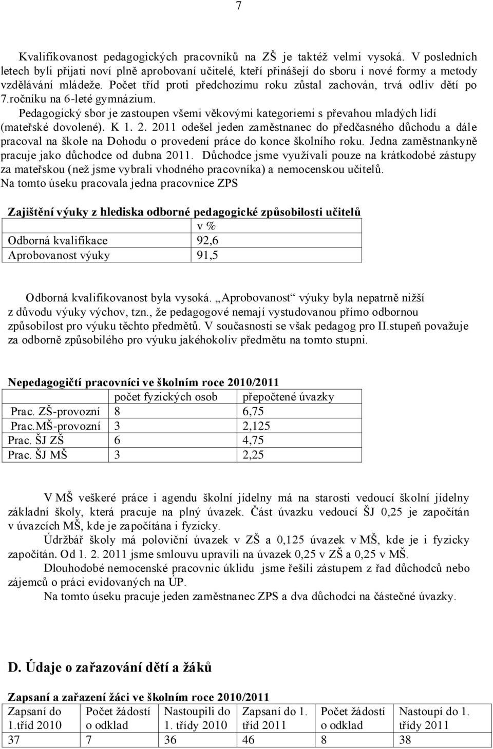 Počet tříd proti předchozímu roku zůstal zachován, trvá odliv dětí po 7.ročníku na 6-leté gymnázium.