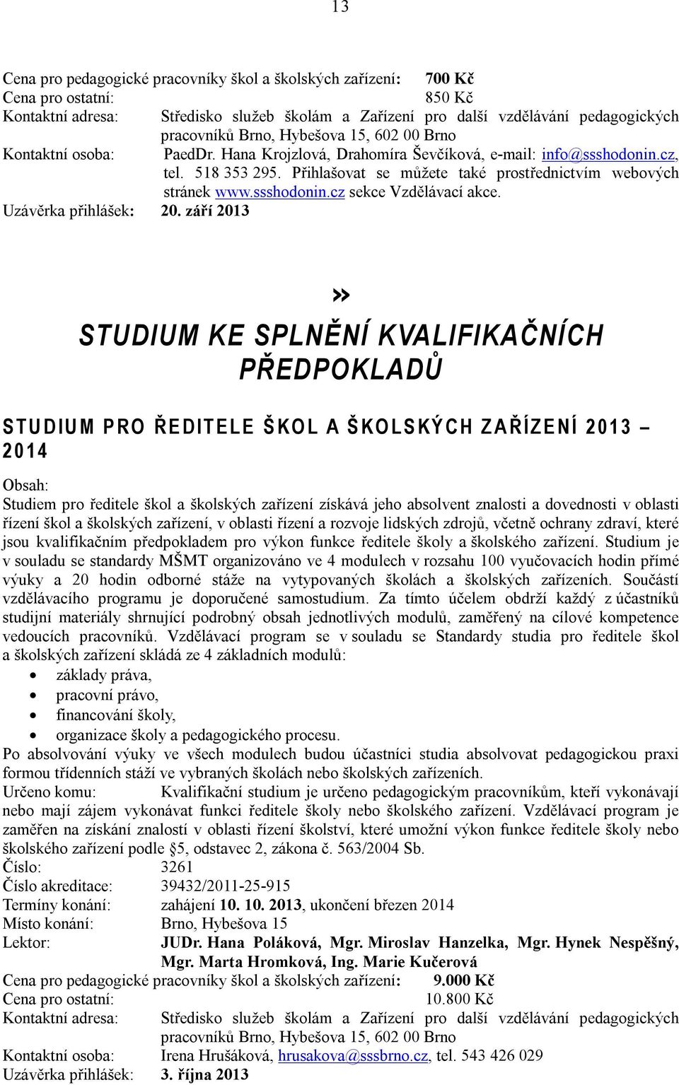 září 2013» STUDIUM KE SPLNĚNÍ KVALIFIKAČNÍCH PŘEDPOKLADŮ S T U D I U M P R O Ř E D I T E L E Š K O L A Š K O L S K Ý C H Z A Ř Í Z E N Í 2 0 1 3 2 0 1 4 Studiem pro ředitele škol a školských zařízení