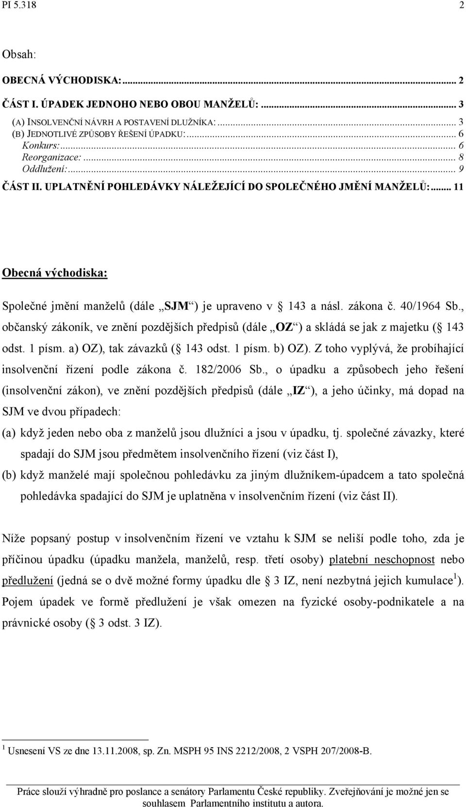 zákona č. 40/1964 Sb., občanský zákoník, ve znění pozdějších předpisů (dále OZ ) a skládá se jak z majetku ( 143 odst. 1 písm. a) OZ), tak závazků ( 143 odst. 1 písm. b) OZ).