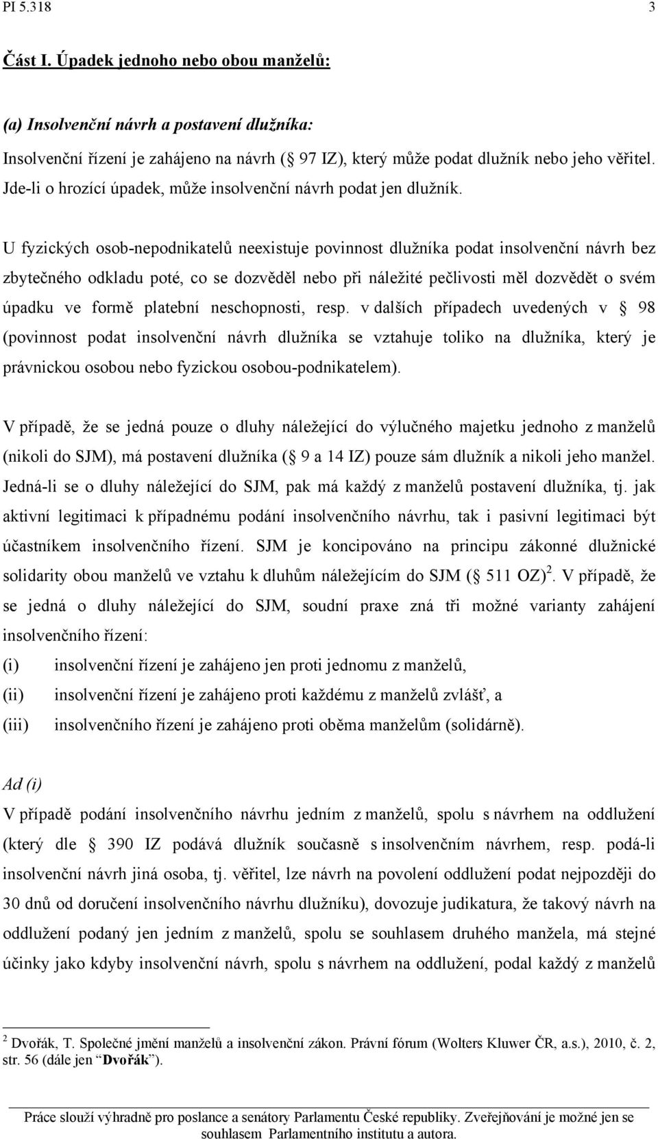 U fyzických osob-nepodnikatelů neexistuje povinnost dlužníka podat insolvenční návrh bez zbytečného odkladu poté, co se dozvěděl nebo při náležité pečlivosti měl dozvědět o svém úpadku ve formě