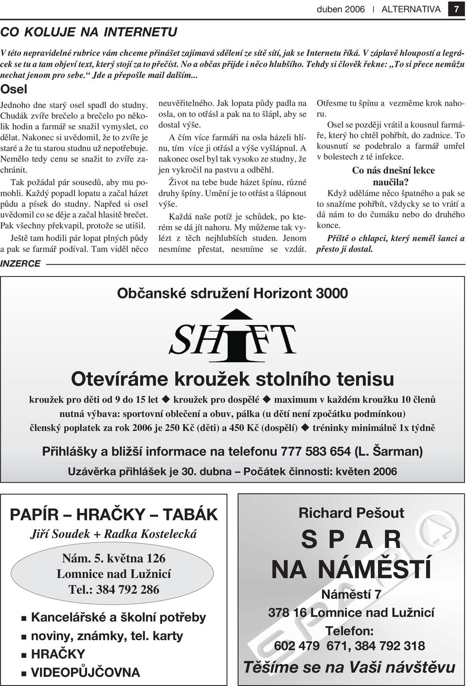 Jde a přepošle mail dalším... Osel Jednoho dne starý osel spadl do studny. Chudák zvíře brečelo a brečelo po několik hodin a farmář se snažil vymyslet, co dělat.