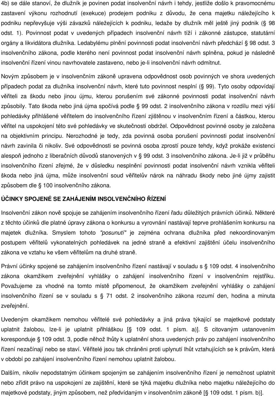 Povinnost podat v uvedených případech insolvenční návrh tíží i zákonné zástupce, statutární orgány a likvidátora dlužníka. Ledabylému plnění povinnosti podat insolvenční návrh předchází 98 odst.