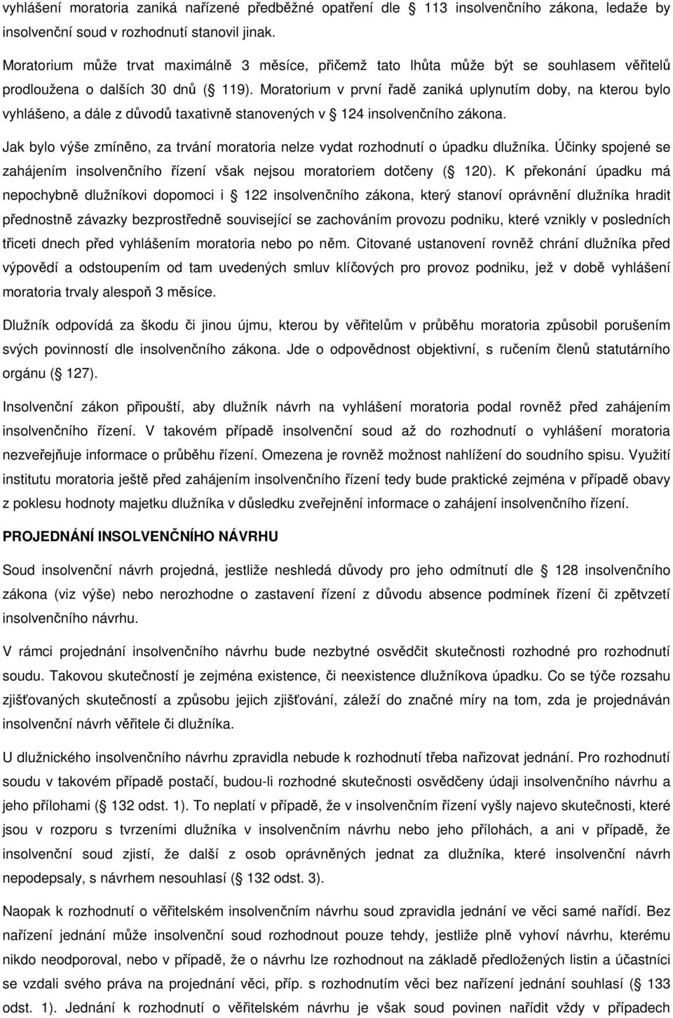 Moratorium v první řadě zaniká uplynutím doby, na kterou bylo vyhlášeno, a dále z důvodů taxativně stanovených v 124 insolvenčního zákona.