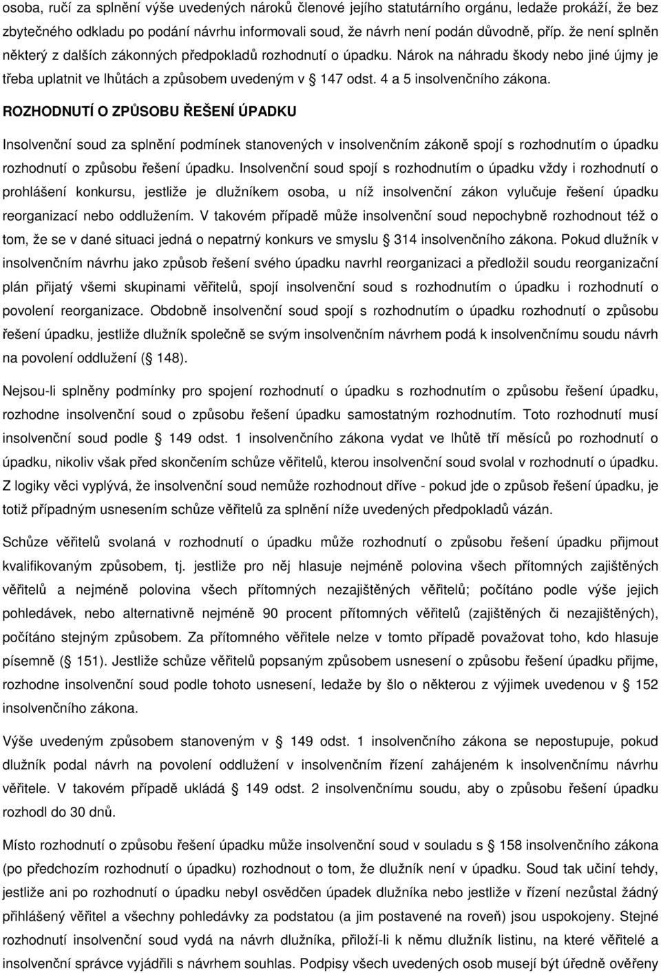 4 a 5 insolvenčního zákona. ROZHODNUTÍ O ZPŮSOBU ŘEŠENÍ ÚPADKU Insolvenční soud za splnění podmínek stanovených v insolvenčním zákoně spojí s rozhodnutím o úpadku rozhodnutí o způsobu řešení úpadku.