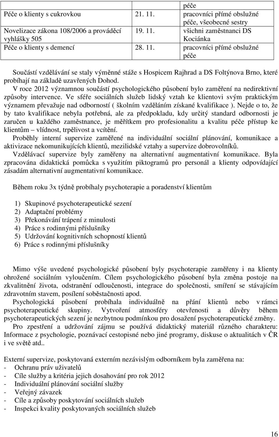 V roce 2012 významnou součástí psychologického působení bylo zaměření na nedirektivní způsoby intervence.