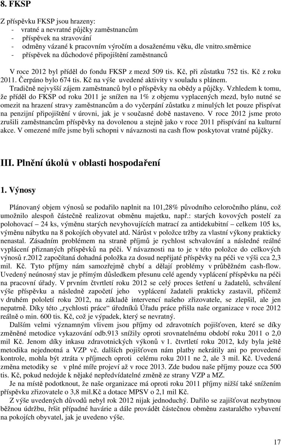 Kč na výše uvedené aktivity v souladu s plánem. Tradičně nejvyšší zájem zaměstnanců byl o příspěvky na obědy a půjčky.