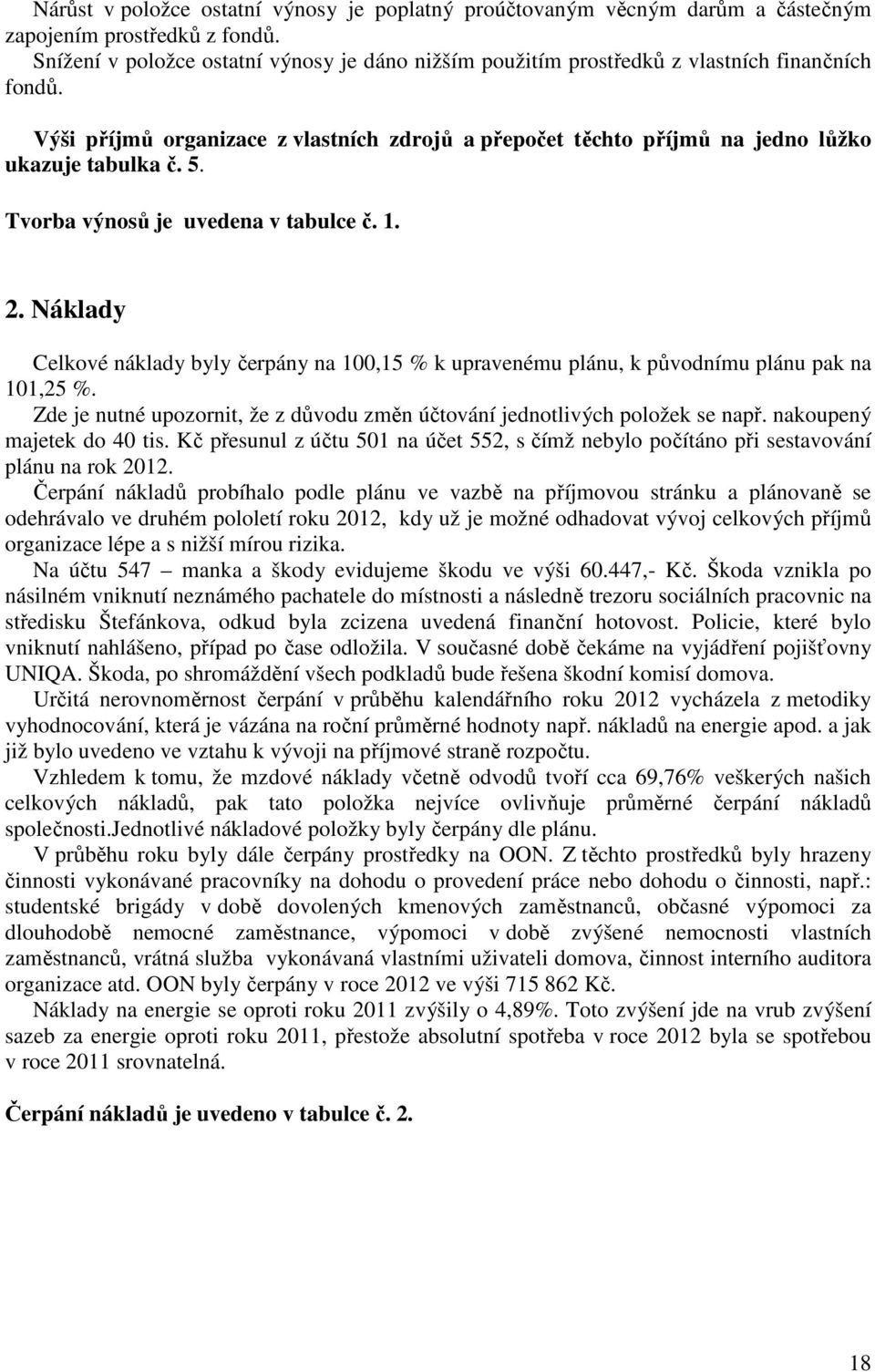 5. Tvorba výnosů je uvedena v tabulce č. 1. 2. Náklady Celkové náklady byly čerpány na 100,15 % k upravenému plánu, k původnímu plánu pak na 101,25 %.