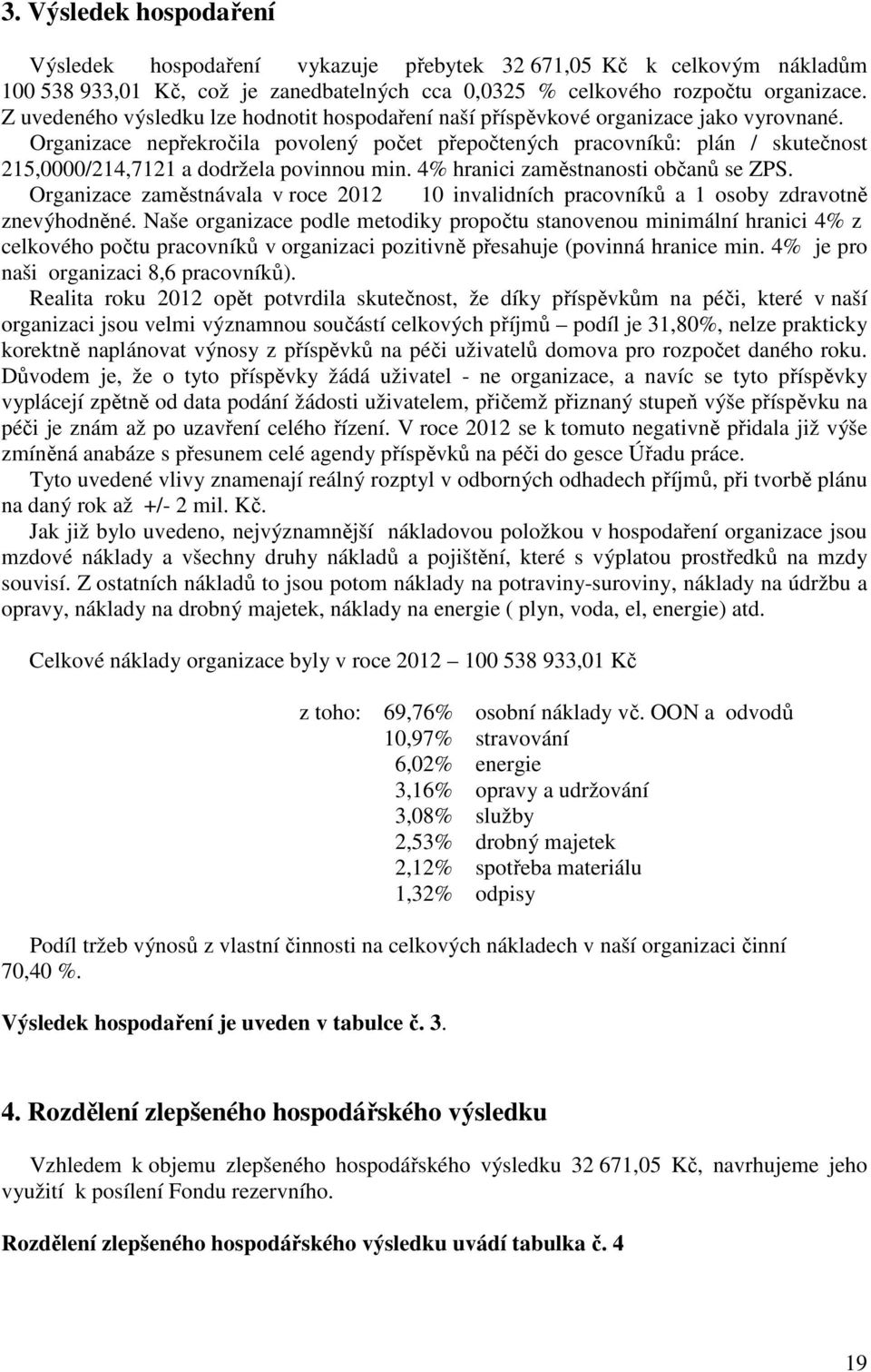 Organizace nepřekročila povolený počet přepočtených pracovníků: plán / skutečnost 215,0000/214,7121 a dodržela povinnou min. 4% hranici zaměstnanosti občanů se ZPS.