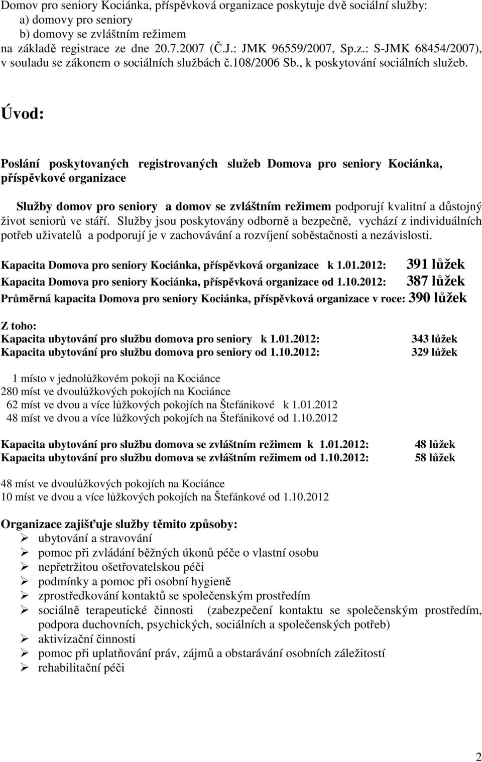 Úvod: Poslání poskytovaných registrovaných služeb Domova pro seniory Kociánka, příspěvkové organizace Služby domov pro seniory a domov se zvláštním režimem podporují kvalitní a důstojný život seniorů