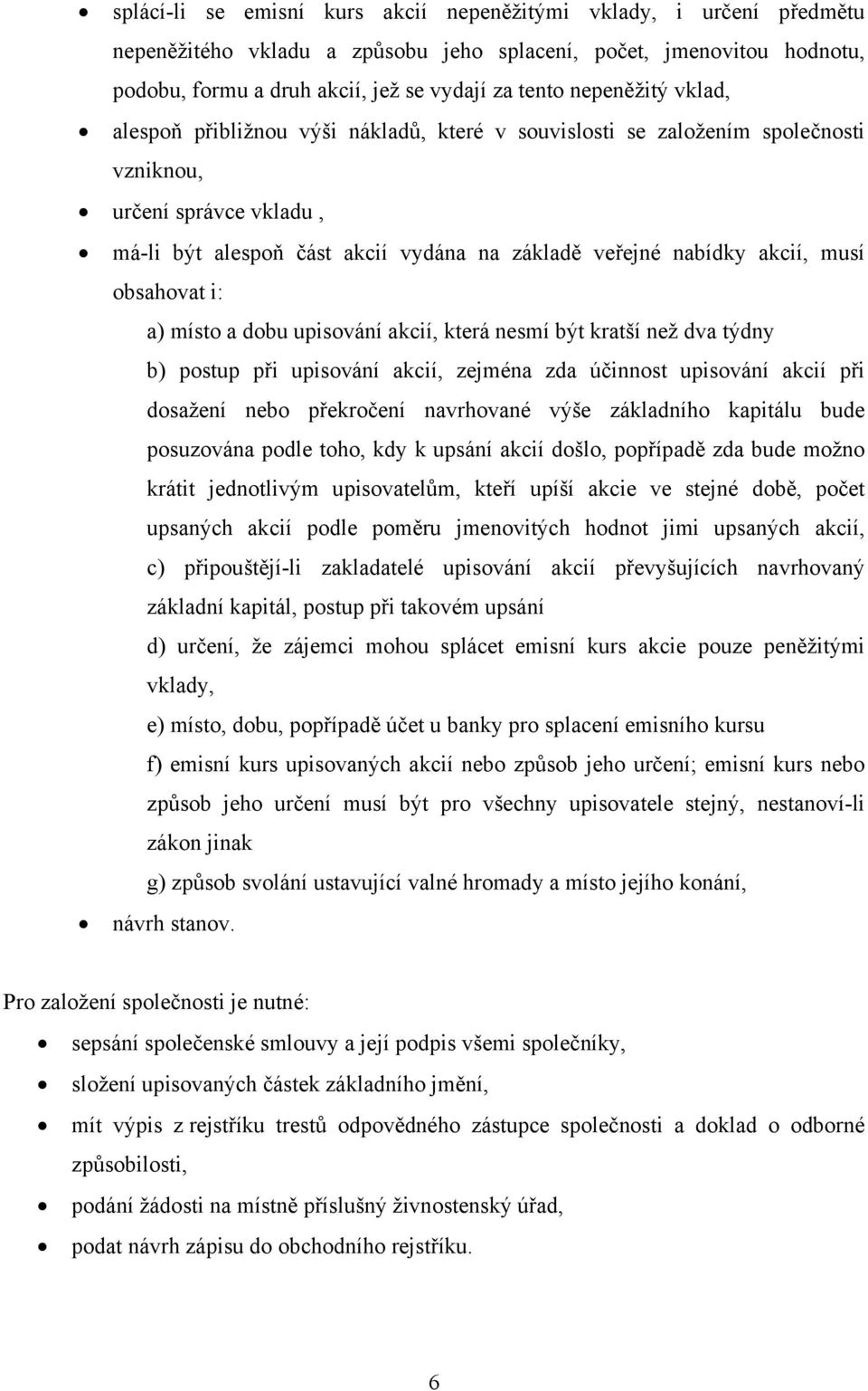 musí obsahovat i: a) místo a dobu upisování akcií, která nesmí být kratší než dva týdny b) postup při upisování akcií, zejména zda účinnost upisování akcií při dosažení nebo překročení navrhované