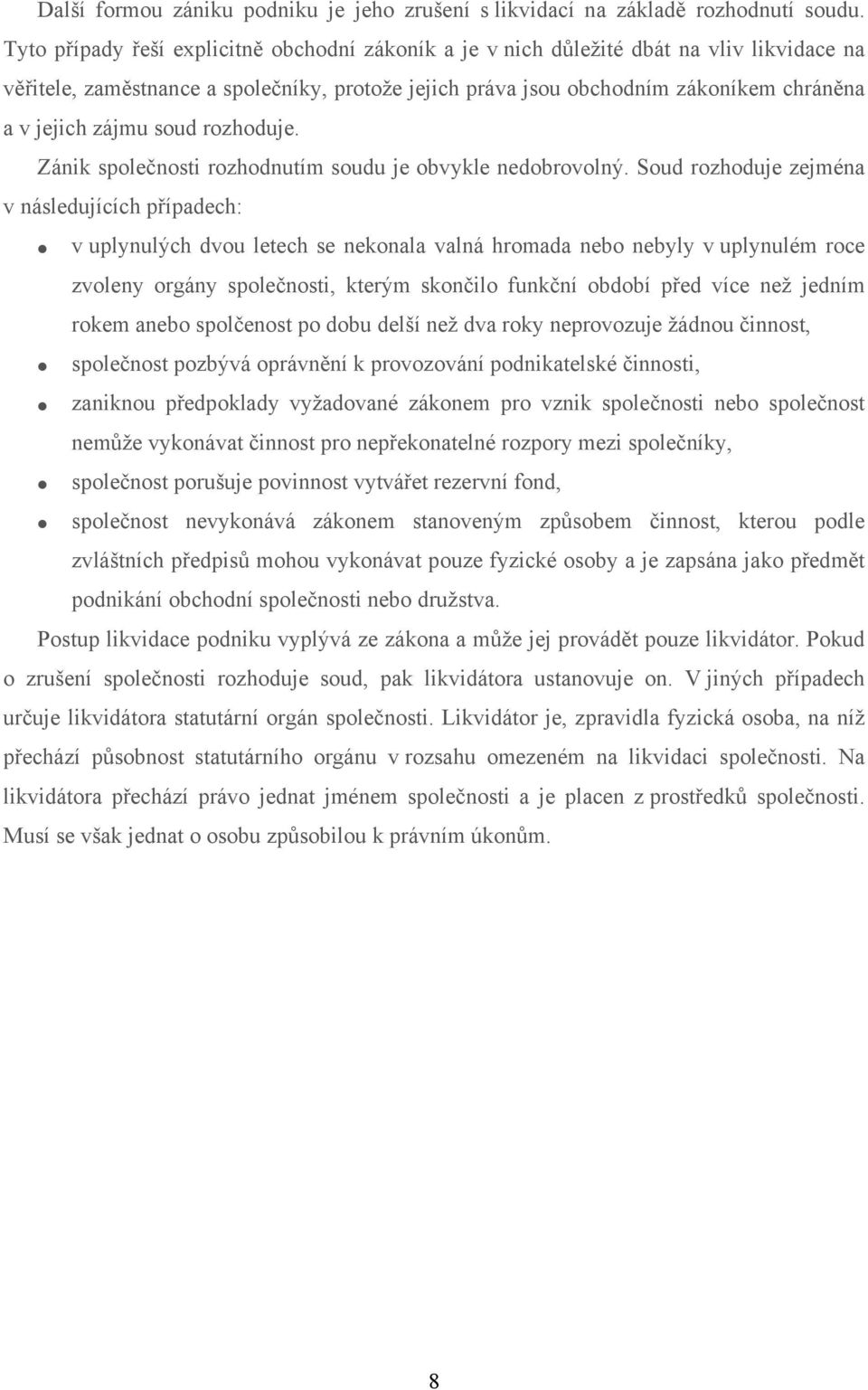 zájmu soud rozhoduje. Zánik společnosti rozhodnutím soudu je obvykle nedobrovolný.