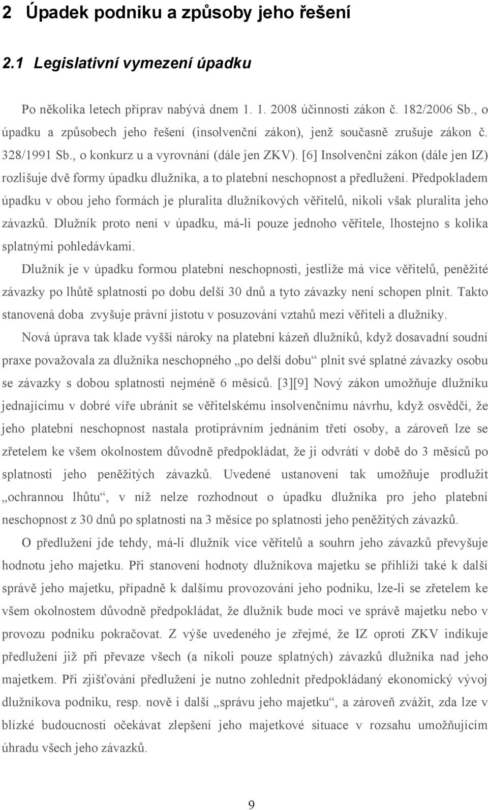 [6] Insolvenční zákon (dále jen IZ) rozlišuje dvě formy úpadku dlužníka, a to platební neschopnost a předlužení.