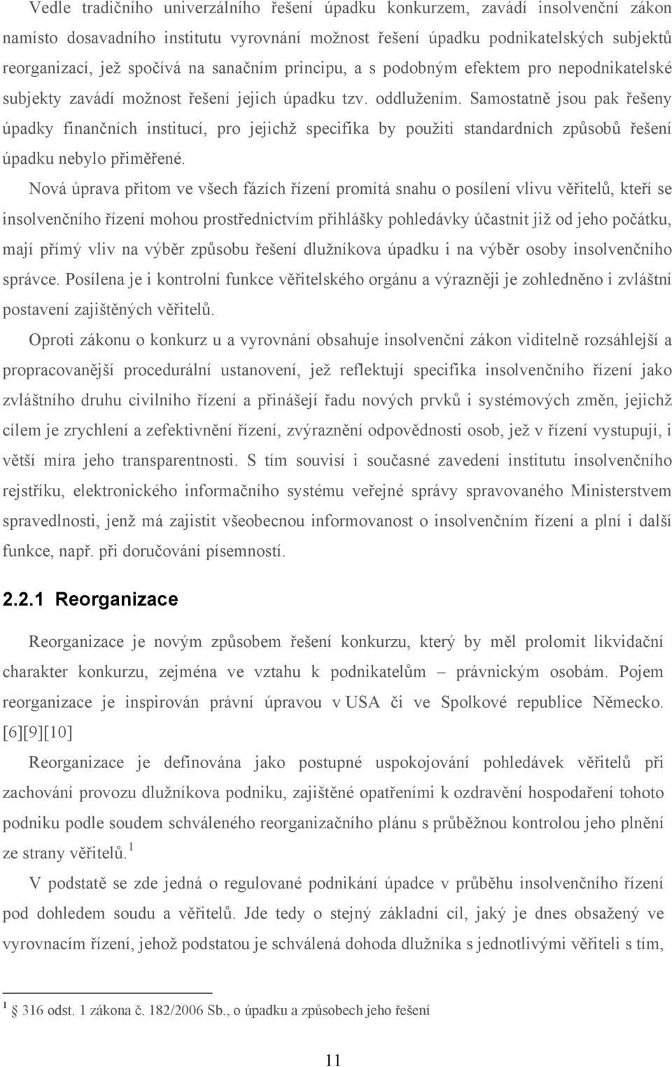 Samostatně jsou pak řešeny úpadky finančních institucí, pro jejichž specifika by použití standardních způsobů řešení úpadku nebylo přiměřené.