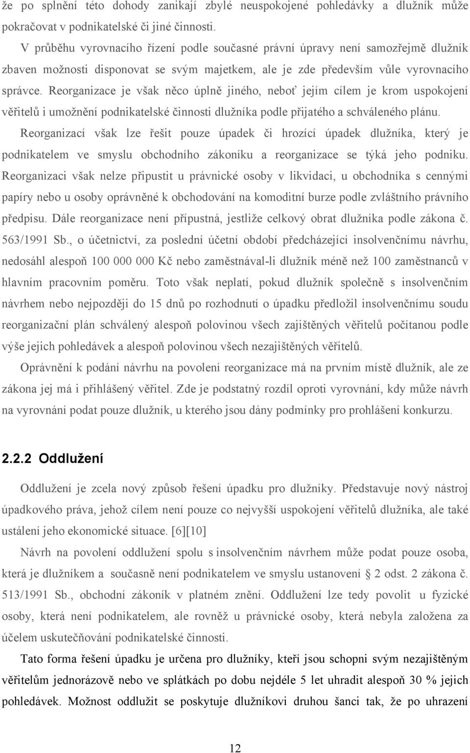 Reorganizace je však něco úplně jiného, neboť jejím cílem je krom uspokojení věřitelů i umožnění podnikatelské činnosti dlužníka podle přijatého a schváleného plánu.