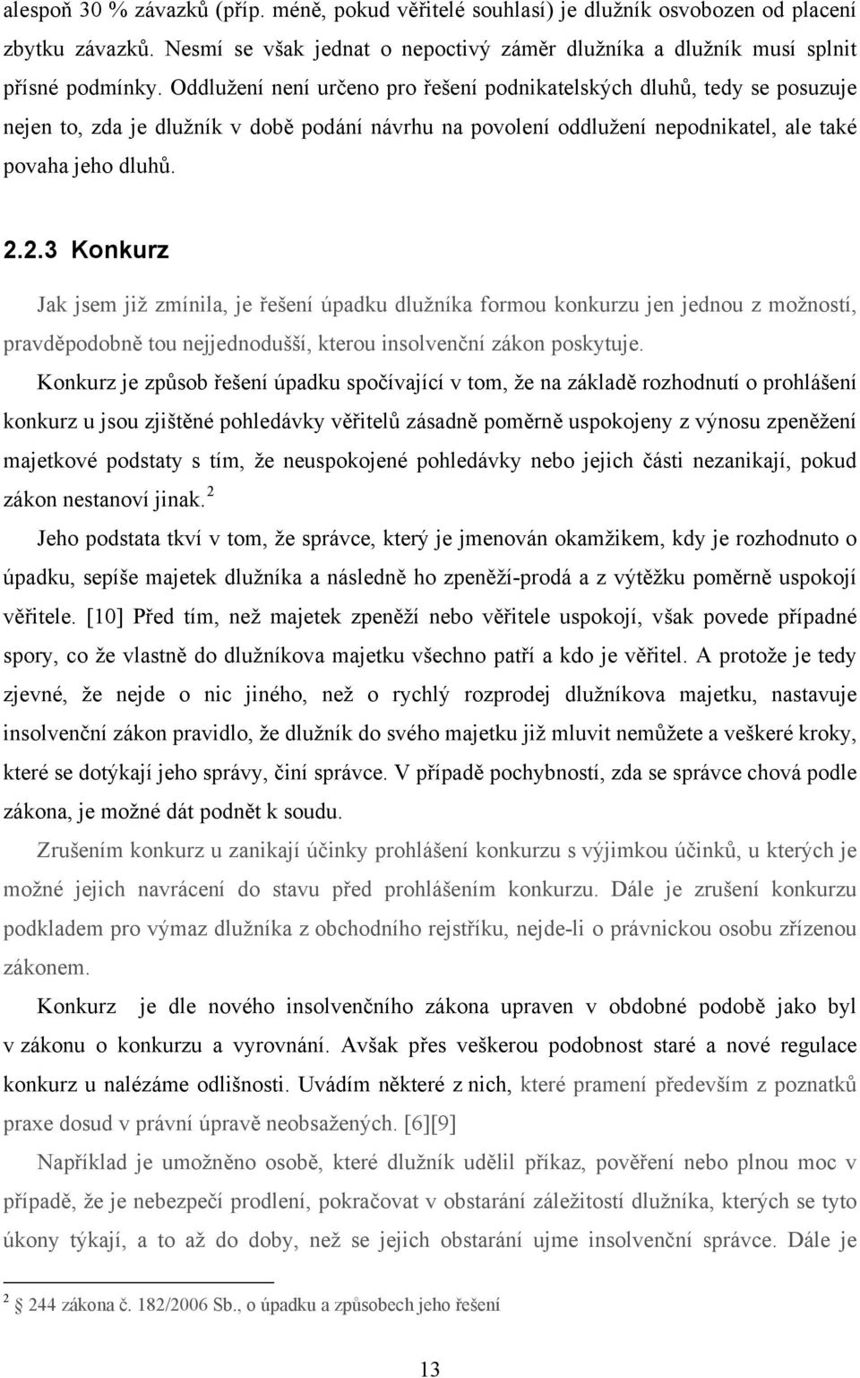 2.3 Konkurz Jak jsem již zmínila, je řešení úpadku dlužníka formou konkurzu jen jednou z možností, pravděpodobně tou nejjednodušší, kterou insolvenční zákon poskytuje.