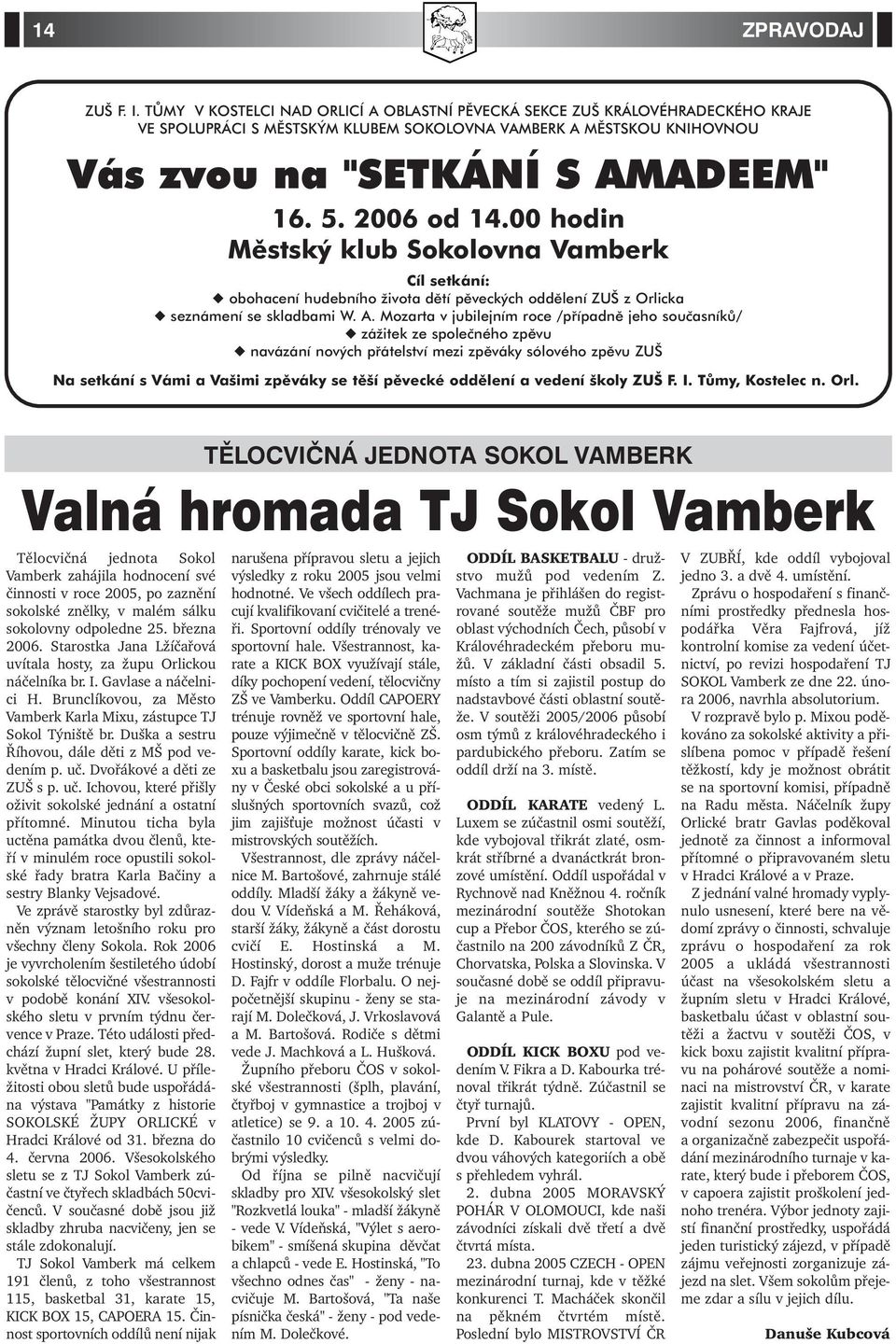 2006 od 14.00 hodin Městský klub Sokolovna Vamberk Cíl setkání: obohacení hudebního života dětí pěveckých oddělení ZUŠ z Orlicka seznámení se skladbami W. A.