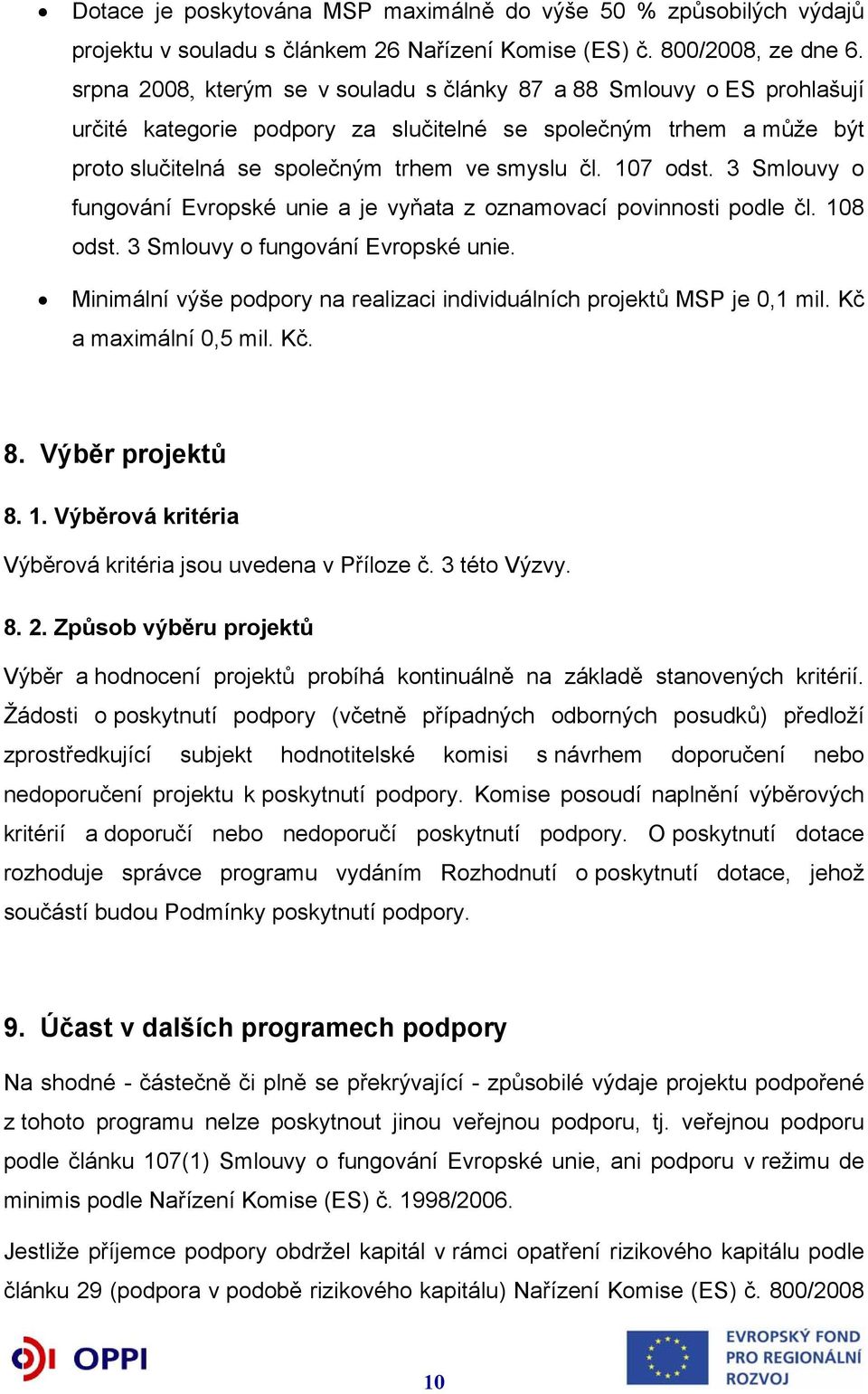 107 odst. 3 Smlouvy o fungování Evropské unie a je vyňata z oznamovací povinnosti podle čl. 108 odst. 3 Smlouvy o fungování Evropské unie. Minimální výše podpory na realizaci individuálních projektů MSP je 0,1 mil.