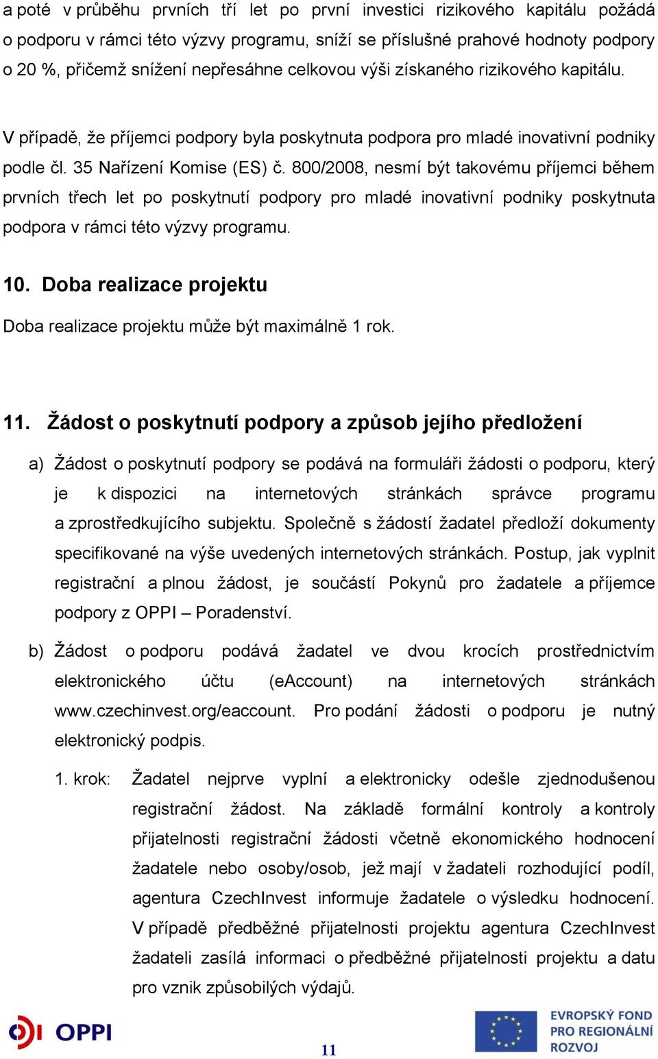 800/2008, nesmí být takovému příjemci během prvních třech let po poskytnutí podpory pro mladé inovativní podniky poskytnuta podpora v rámci této výzvy programu. 10.