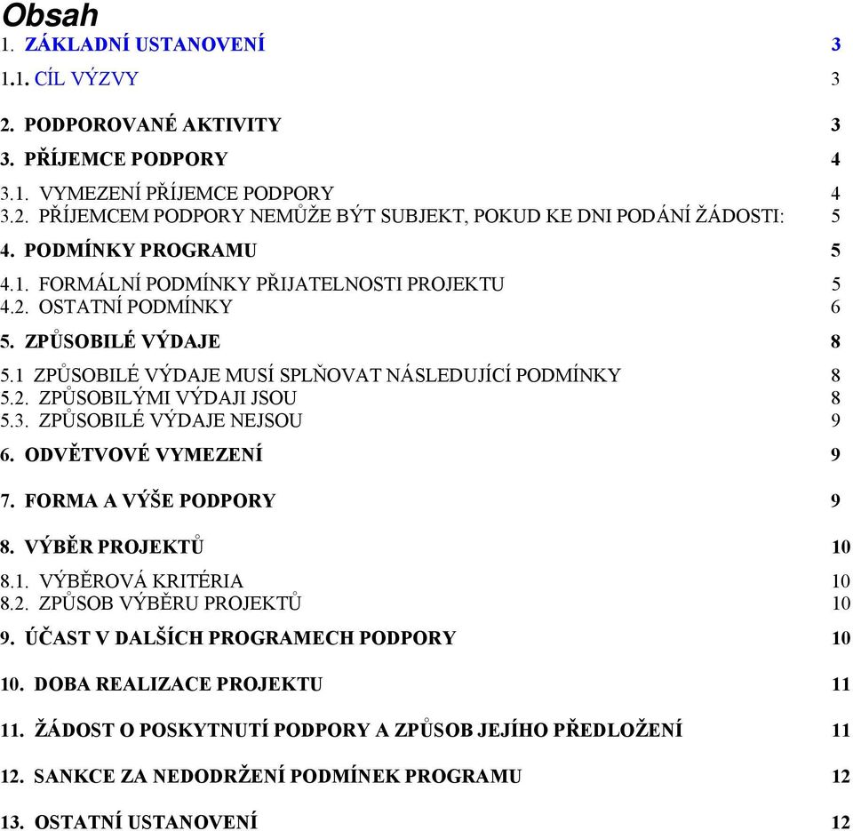 3. ZPŮSOBILÉ VÝDAJE NEJSOU 9 6. ODVĚTVOVÉ VYMEZENÍ 9 7. FORMA A VÝŠE PODPORY 9 8. VÝBĚR PROJEKTŮ 10 8.1. VÝBĚROVÁ KRITÉRIA 10 8.2. ZPŮSOB VÝBĚRU PROJEKTŮ 10 9.