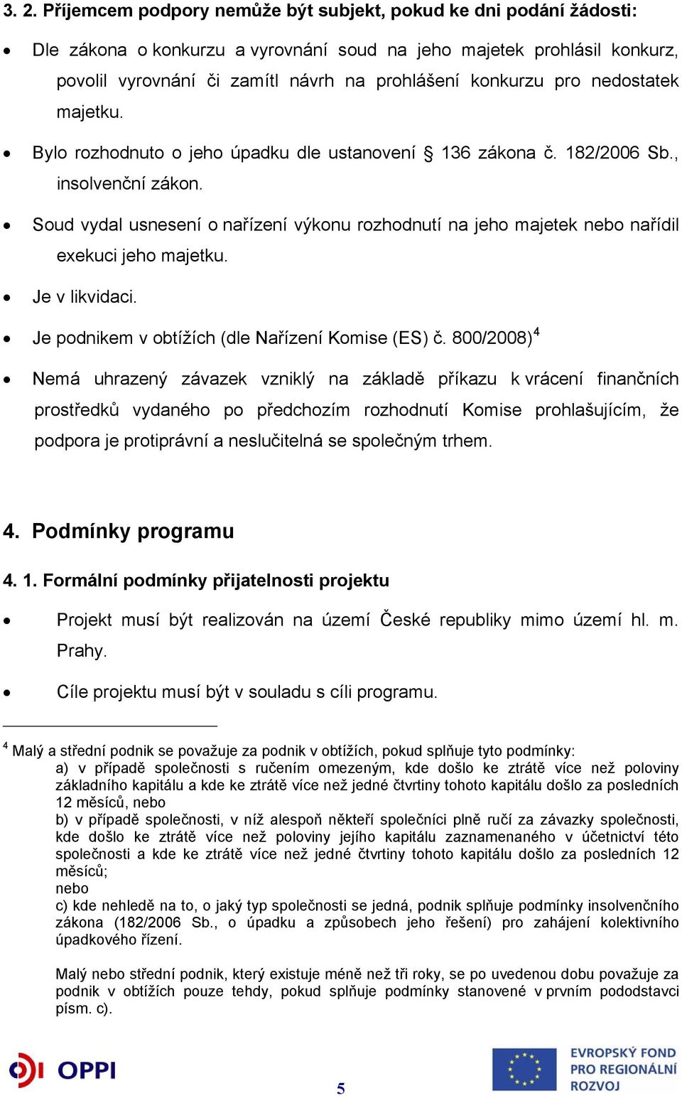 Soud vydal usnesení o nařízení výkonu rozhodnutí na jeho majetek nebo nařídil exekuci jeho majetku. Je v likvidaci. Je podnikem v obtížích (dle Nařízení Komise (ES) č.