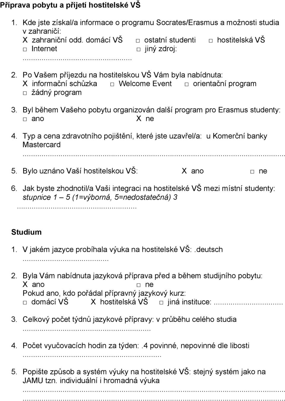 Byl během Vašeho pobytu organizován další program pro Erasmus studenty: ano X ne 4. Typ a cena zdravotního pojištění, které jste uzavřel/a: u Komerční banky Mastercard 5.