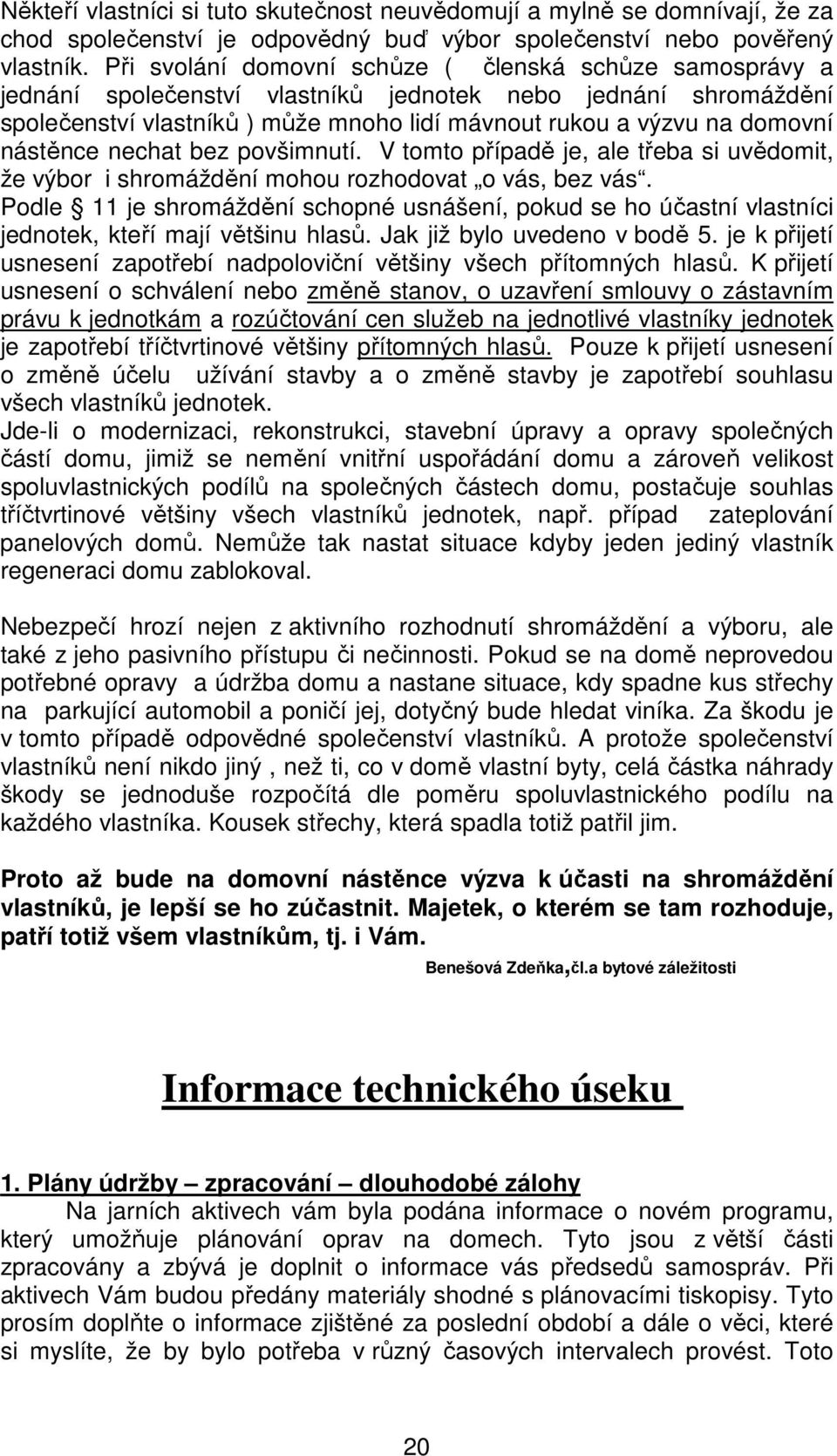 nástěnce nechat bez povšimnutí. V tomto případě je, ale třeba si uvědomit, že výbor i shromáždění mohou rozhodovat o vás, bez vás.