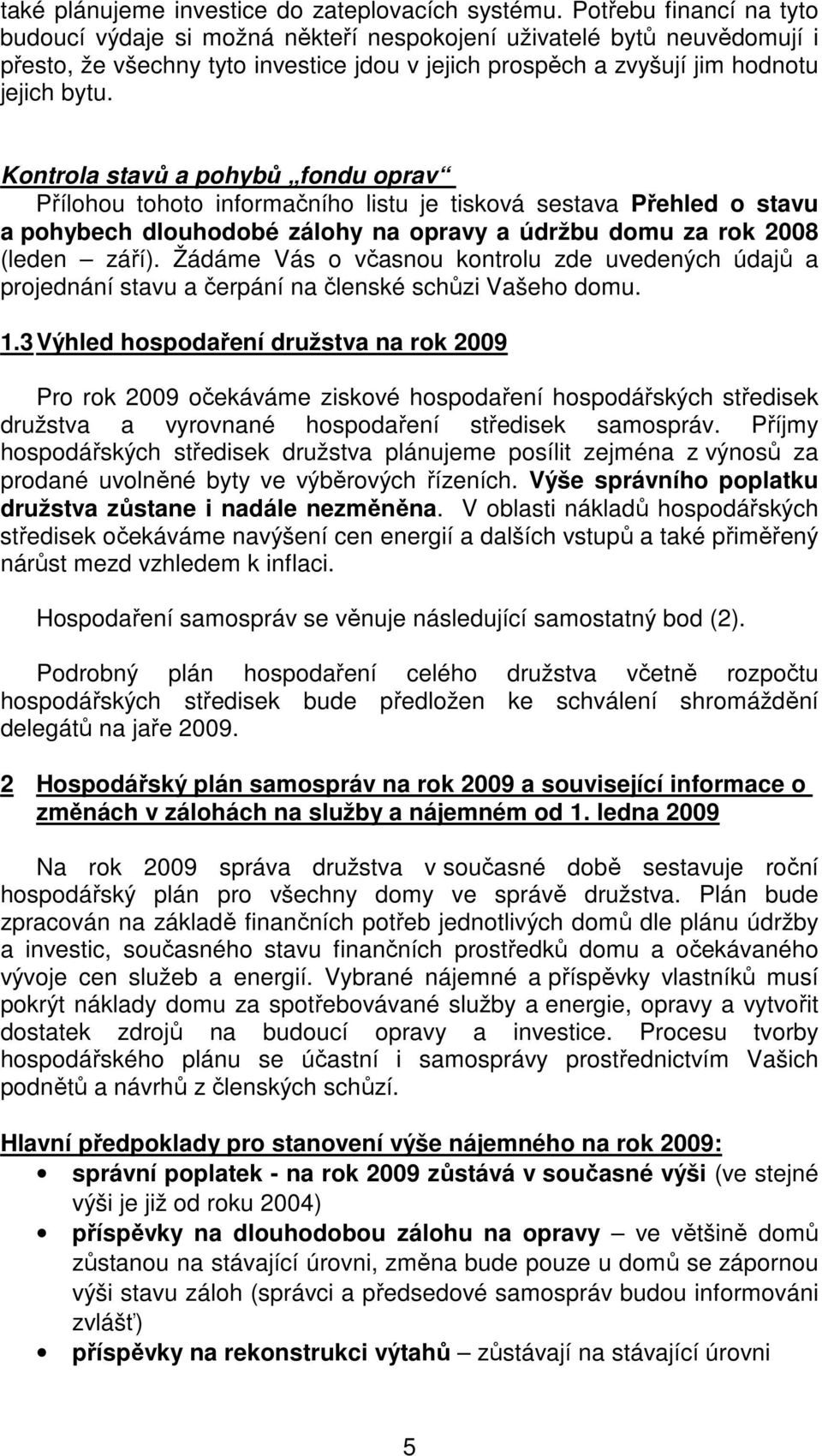 Kontrola stavů a pohybů fondu oprav Přílohou tohoto informačního listu je tisková sestava Přehled o stavu a pohybech dlouhodobé zálohy na opravy a údržbu domu za rok 2008 (leden září).