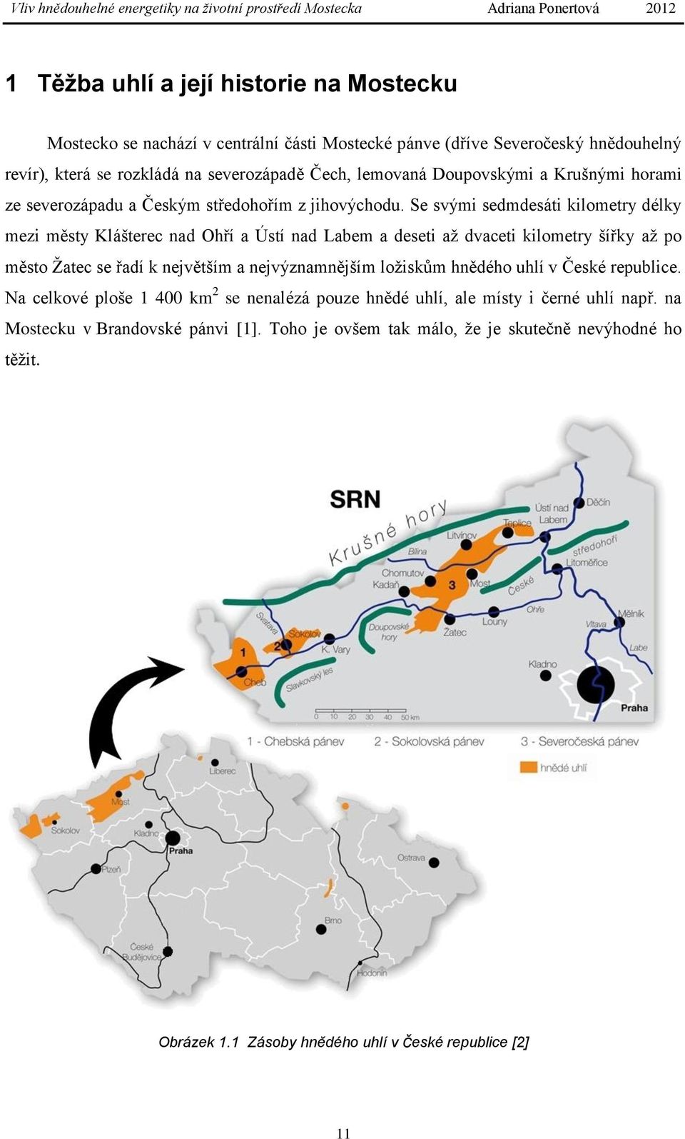 Se svými sedmdesáti kilometry délky mezi městy Klášterec nad Ohří a Ústí nad Labem a deseti až dvaceti kilometry šířky až po město Žatec se řadí k největším a nejvýznamnějším