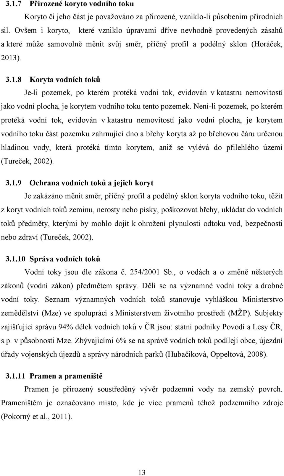 ). 3.1.8 Koryta vodních toků Je-li pozemek, po kterém protéká vodní tok, evidován v katastru nemovitostí jako vodní plocha, je korytem vodního toku tento pozemek.