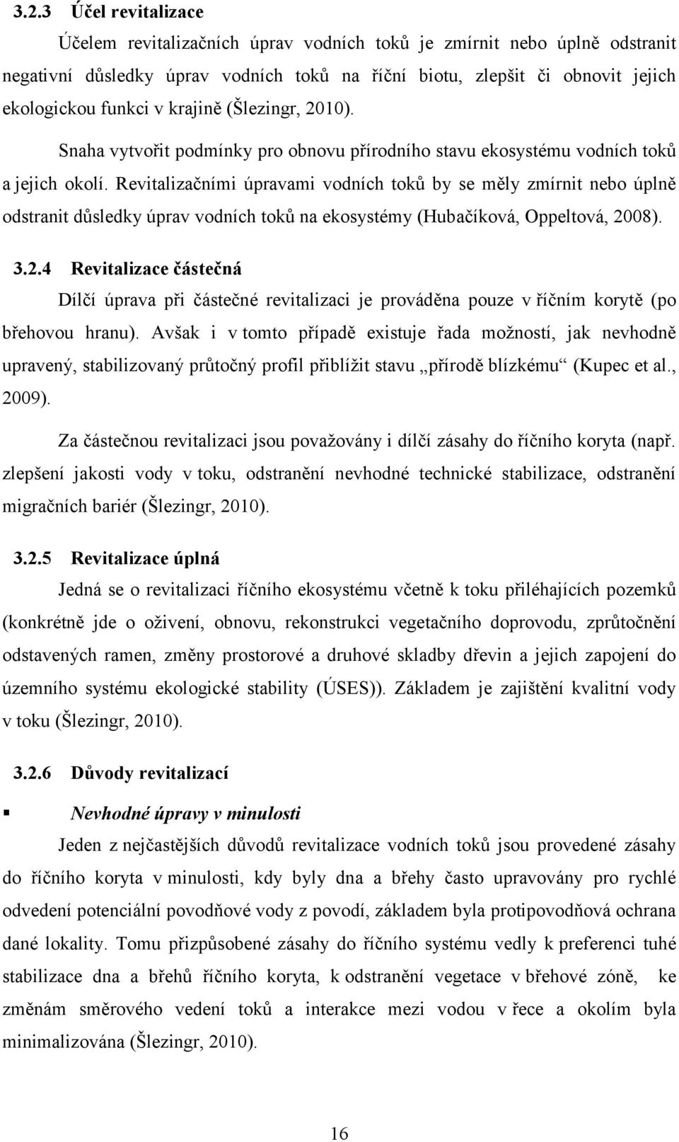 Revitalizačními úpravami vodních toků by se měly zmírnit nebo úplně odstranit důsledky úprav vodních toků na ekosystémy (Hubačíková, Oppeltová, 20